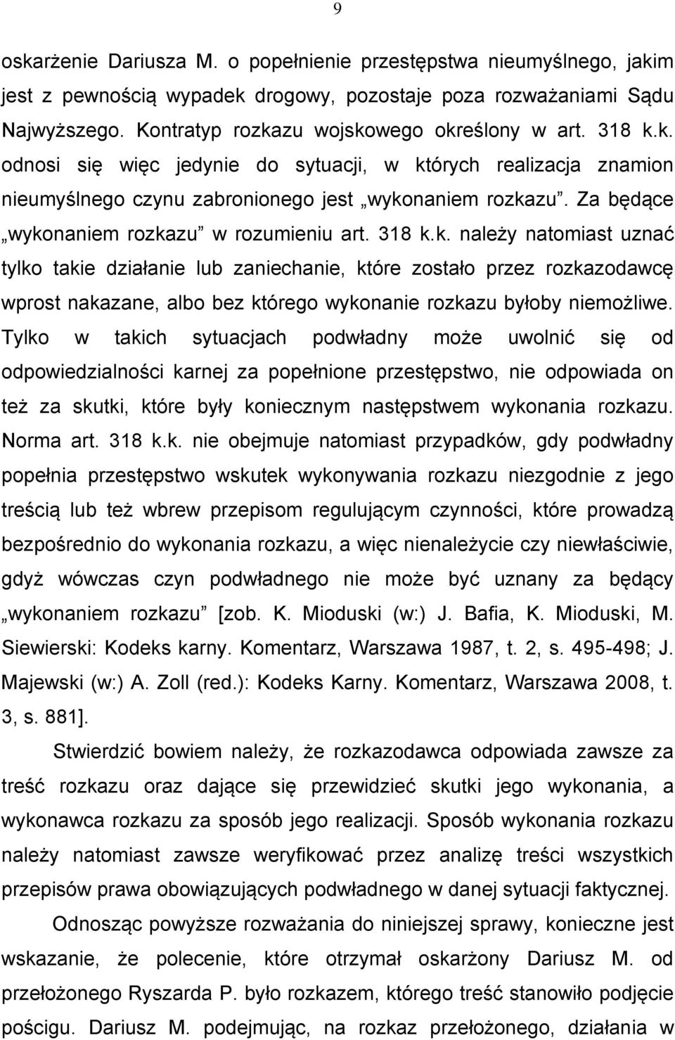 Tylko w takich sytuacjach podwładny może uwolnić się od odpowiedzialności karnej za popełnione przestępstwo, nie odpowiada on też za skutki, które były koniecznym następstwem wykonania rozkazu.