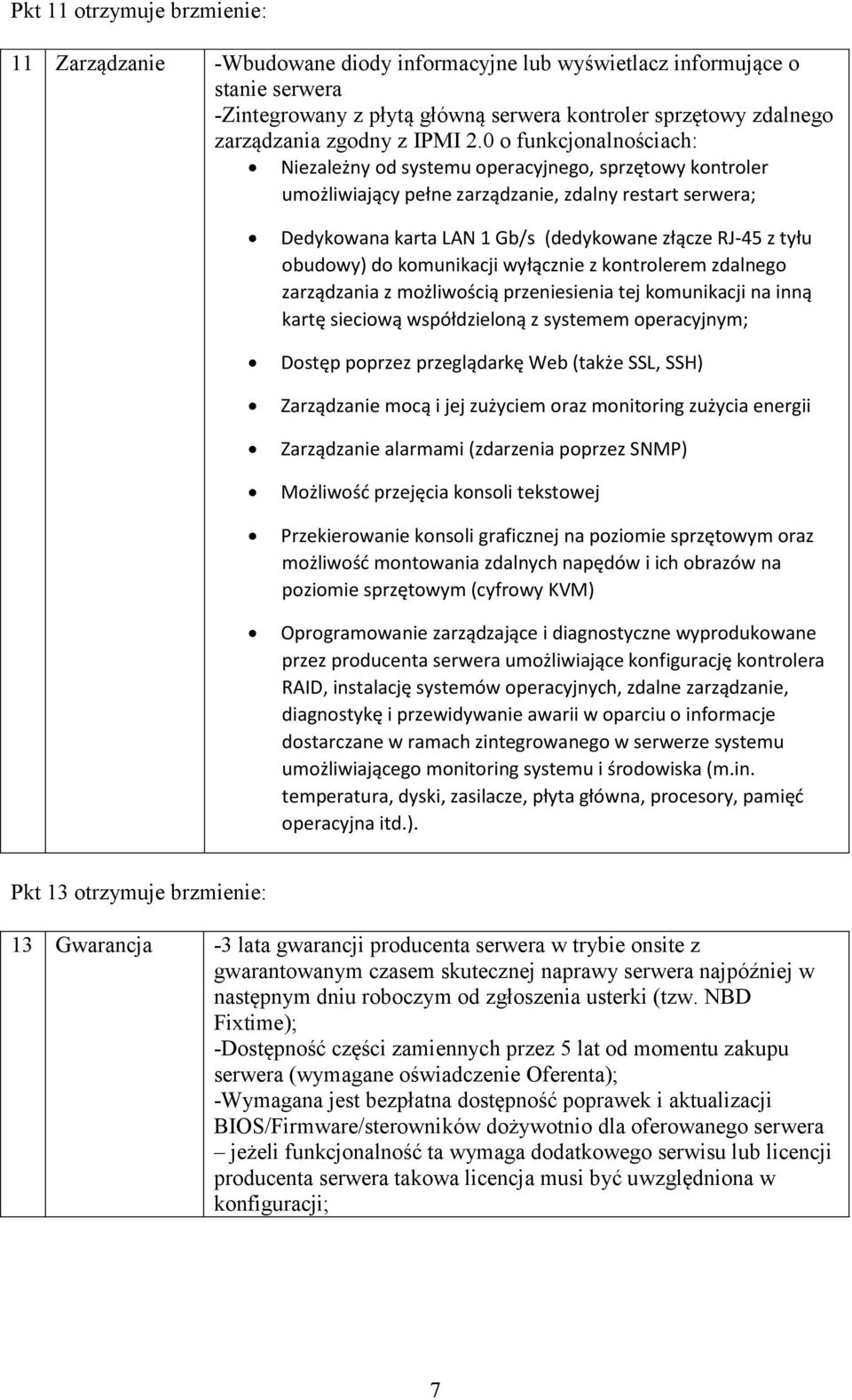 0 o funkcjonalnościach: Niezależny od systemu operacyjnego, sprzętowy kontroler umożliwiający pełne zarządzanie, zdalny restart serwera; Dedykowana karta LAN 1 Gb/s (dedykowane złącze RJ-45 z tyłu