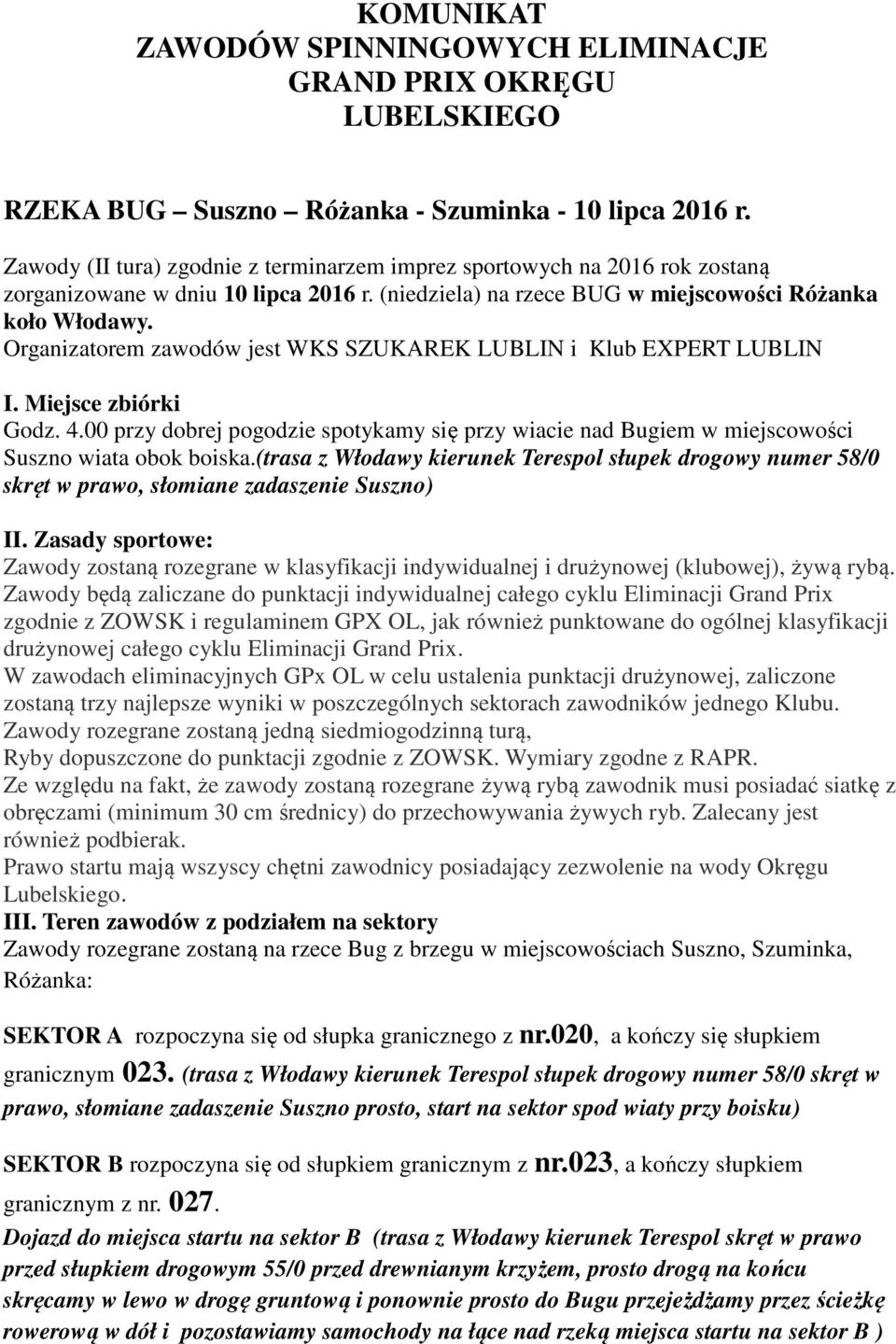 Organizatorem zawodów jest WKS SZUKAREK LUBLIN i Klub EXPERT LUBLIN I. Miejsce zbiórki Godz. 4.00 przy dobrej pogodzie spotykamy się przy wiacie nad Bugiem w miejscowości Suszno wiata obok boiska.