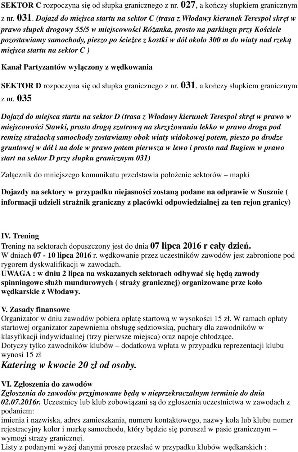 ścieżce z kostki w dół około 300 m do wiaty nad rzeką miejsca startu na sektor C ) Kanał Partyzantów wyłączony z wędkowania SEKTOR D rozpoczyna się od słupka granicznego z nr.