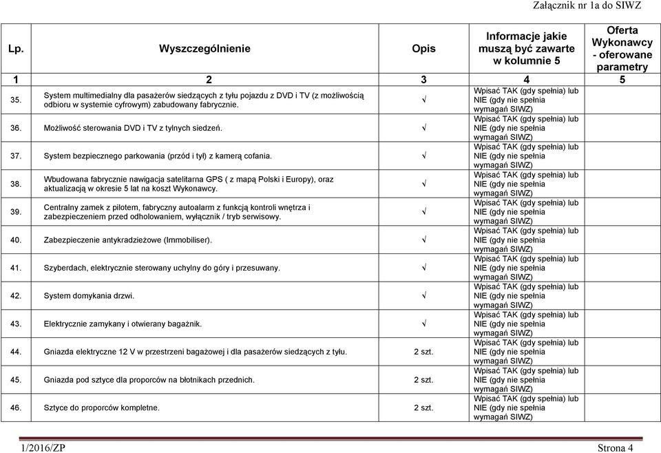 Centralny zamek z pilotem, fabryczny autoalarm z funkcją kontroli wnętrza i zabezpieczeniem przed odholowaniem, wyłącznik / tryb serwisowy. 40. Zabezpieczenie antykradzieŝowe (Immobiliser). 41.