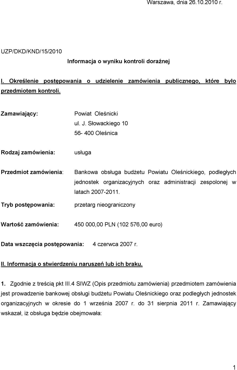 Słowackiego 10 56-400 Oleśnica Rodzaj zamówienia: usługa Przedmiot zamówienia: Tryb postępowania: Bankowa obsługa budŝetu Powiatu Oleśnickiego, podległych jednostek organizacyjnych oraz administracji