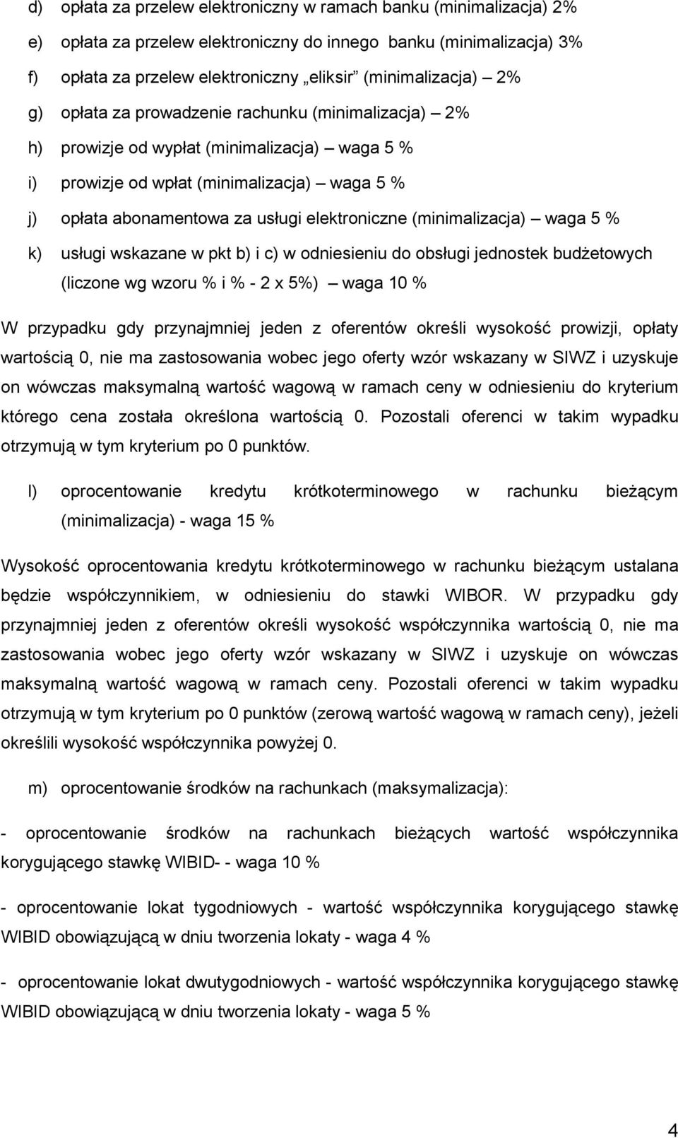 (minimalizacja) waga 5 % k) usługi wskazane w pkt b) i c) w odniesieniu do obsługi jednostek budŝetowych (liczone wg wzoru % i % - 2 x 5%) waga 10 % W przypadku gdy przynajmniej jeden z oferentów