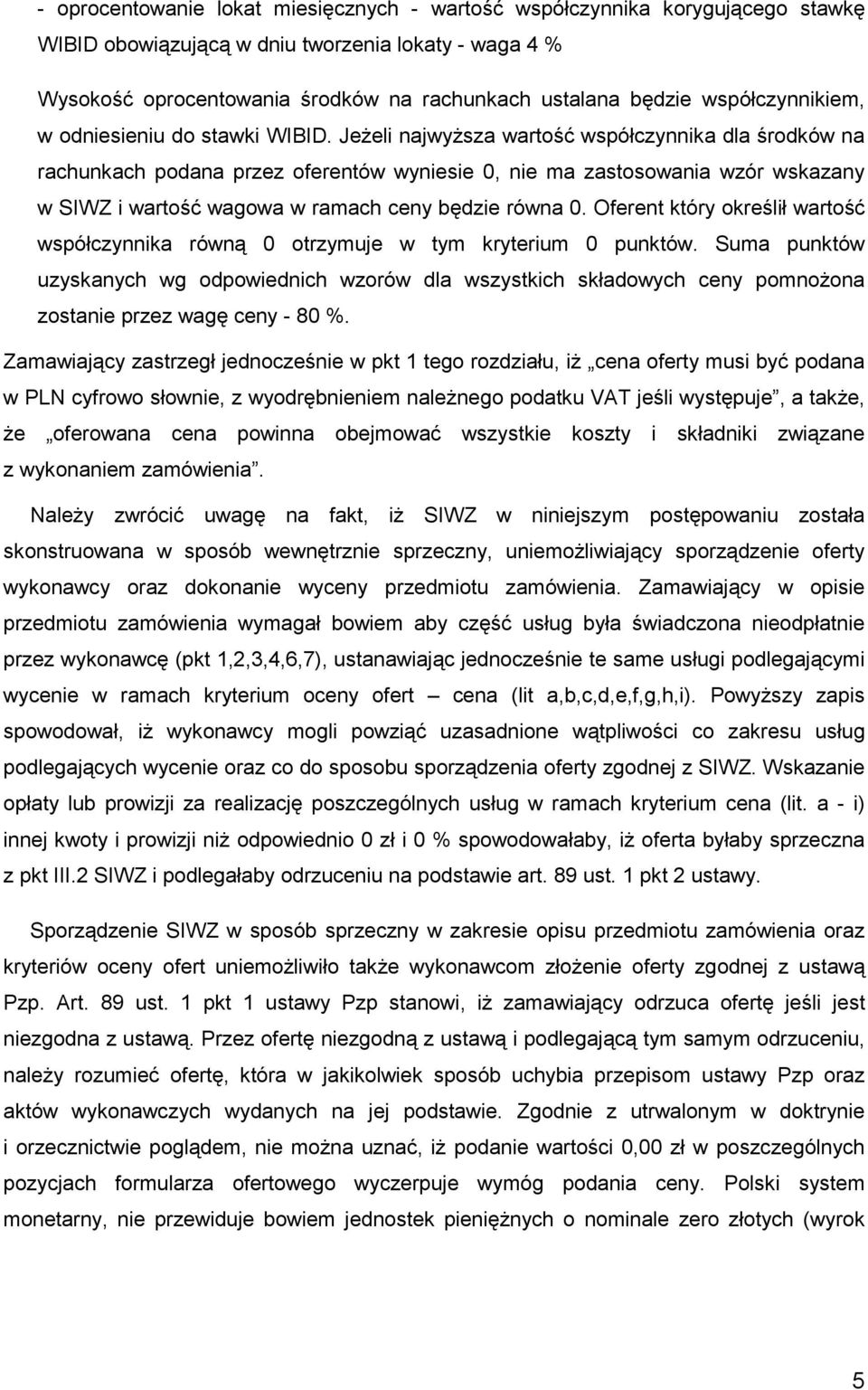 JeŜeli najwyŝsza wartość współczynnika dla środków na rachunkach podana przez oferentów wyniesie 0, nie ma zastosowania wzór wskazany w SIWZ i wartość wagowa w ramach ceny będzie równa 0.