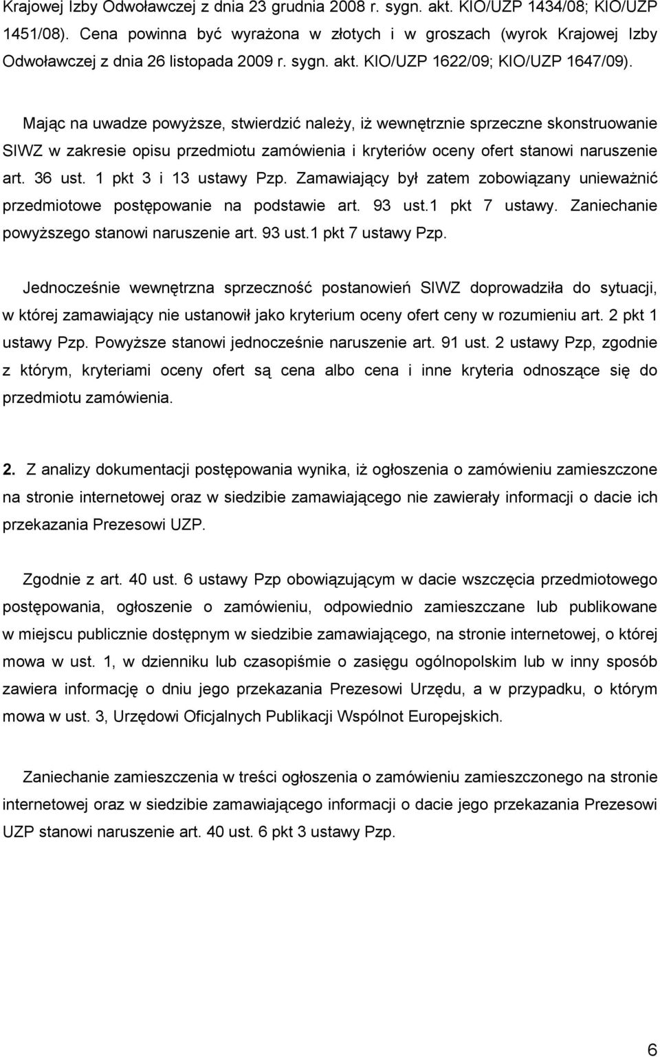 Mając na uwadze powyŝsze, stwierdzić naleŝy, iŝ wewnętrznie sprzeczne skonstruowanie SIWZ w zakresie opisu przedmiotu zamówienia i kryteriów oceny ofert stanowi naruszenie art. 36 ust.