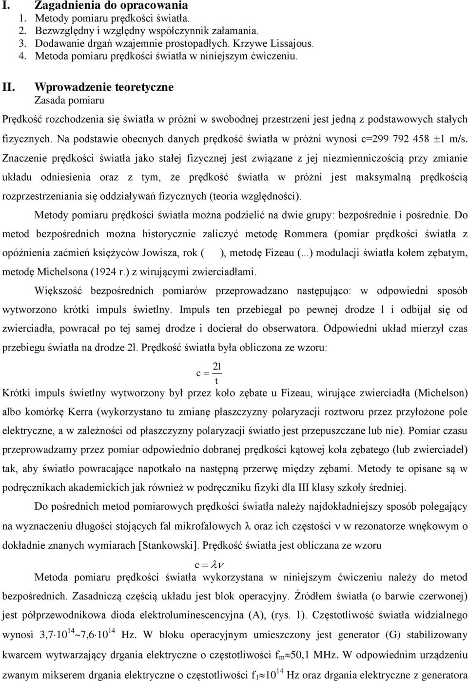 Wprowadzenie teoretyczne Zasada pomiaru Prędkość rozchodzenia się światła w próżni w swobodnej przestrzeni jest jedną z podstawowych stałych fizycznych.