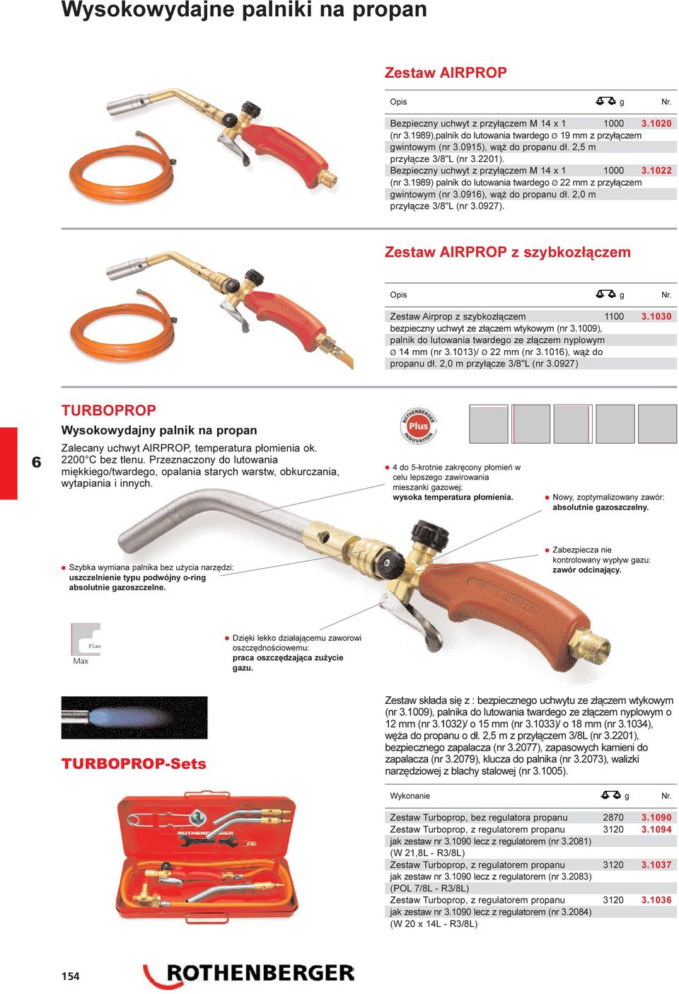 091), w¹ do propanu d³. 2,0 m przy³¹cze 3/8"L (nr 3.0927). Zestaw AIRPROP z szybkoz³¹czem Opis g Nr. Zestaw Airprop z szybkoz³¹czem 1100 3.1030 bezpieczny uchwyt ze z³¹czem wtykowym (nr 3.