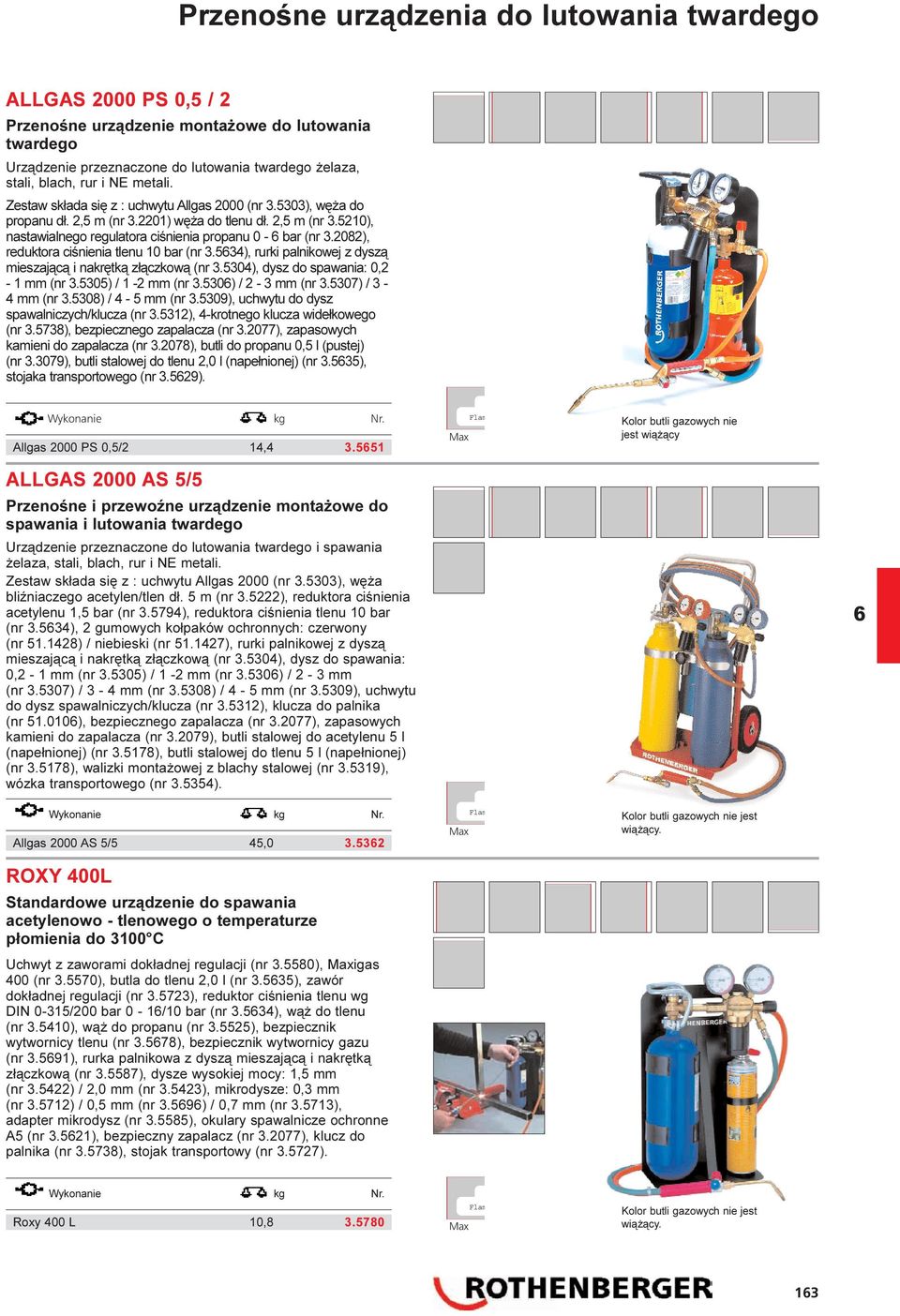 2082), reduktora ciœnienia tlenu 10 bar (nr 3.534), rurki palnikowej z dysz¹ mieszaj¹c¹ i nakrêtk¹ z³¹czkow¹ (nr 3.5304), dysz do spawania: 0,2-1 mm (nr 3.5305) / 1-2 mm (nr 3.530) / 2-3 mm (nr 3.