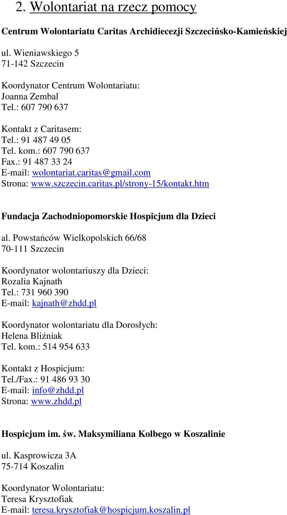 htm Fundacja Zachodniopomorskie Hospicjum dla Dzieci al. Powstańców Wielkopolskich 66/68 70-111 Szczecin Koordynator wolontariuszy dla Dzieci: Rozalia Kajnath Tel.: 731 960 390 E-mail: kajnath@zhdd.