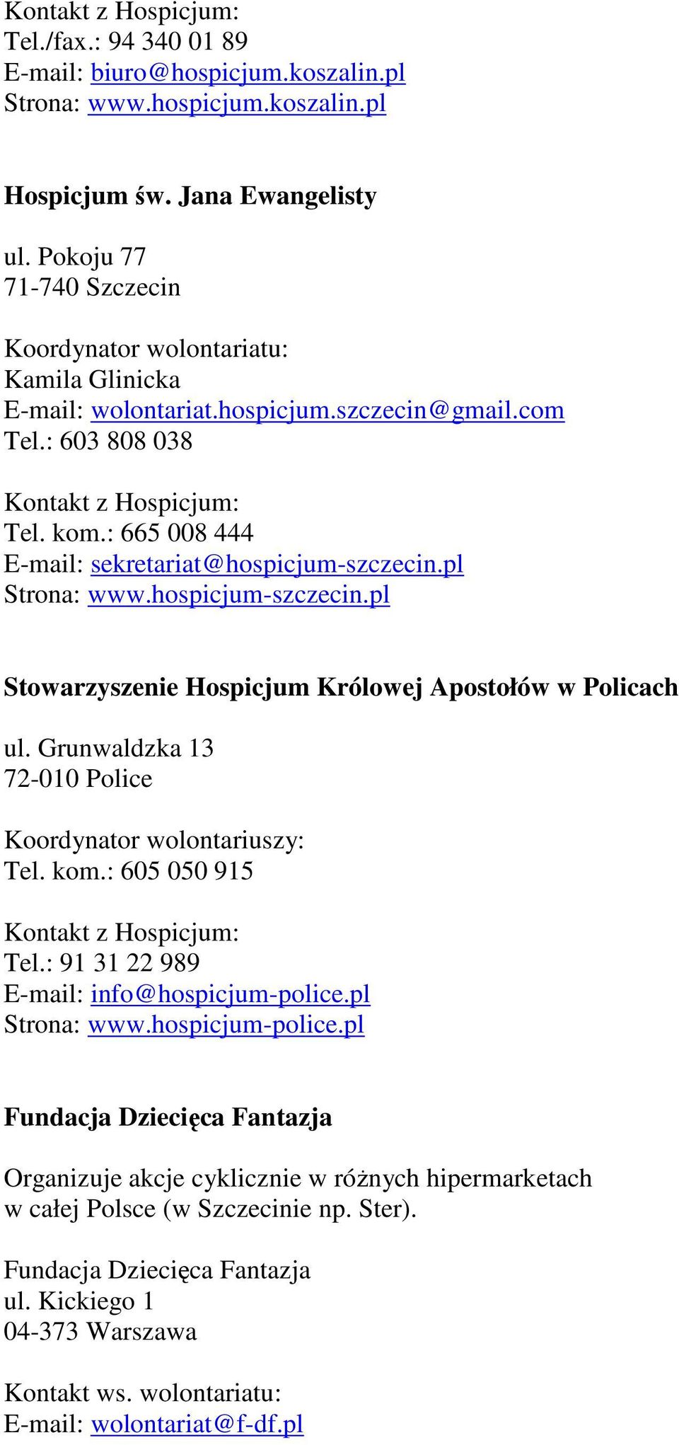 : 665 008 444 E-mail: sekretariat@hospicjum-szczecin.pl Strona: www.hospicjum-szczecin.pl Stowarzyszenie Hospicjum Królowej Apostołów w Policach ul.