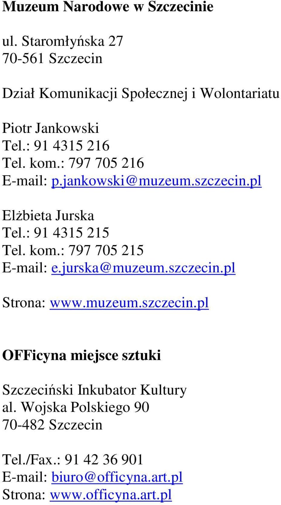 : 797 705 216 E-mail: p.jankowski@muzeum.szczecin.pl ElŜbieta Jurska Tel.: 91 4315 215 Tel. kom.: 797 705 215 E-mail: e.
