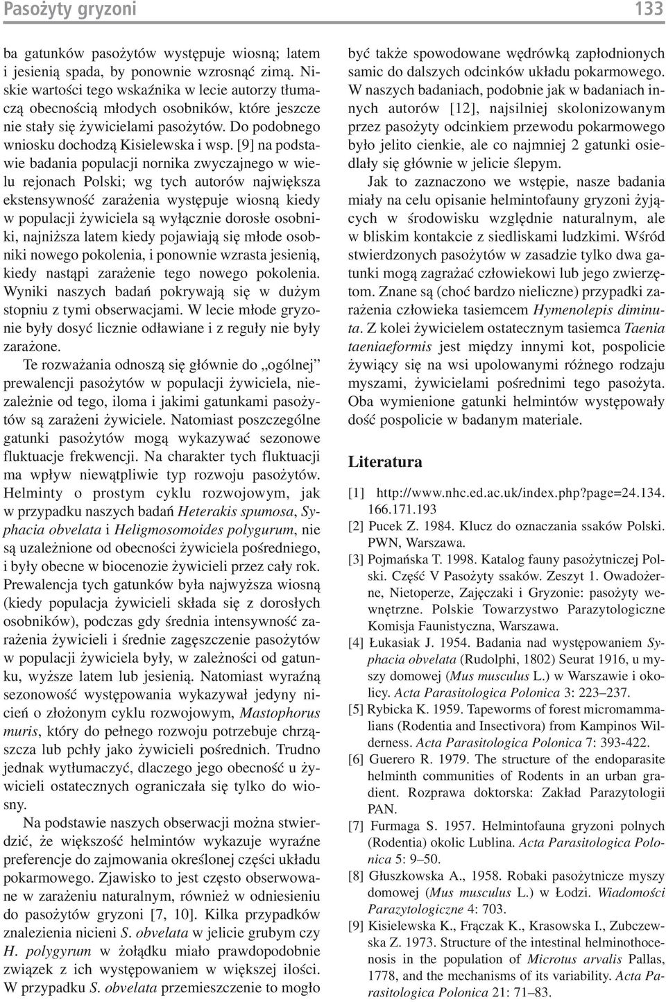 [9] na podsta wie badania populacji nornika zwyczajnego w wie lu rejonach Polski; wg tych autorów największa ekstensywność zarażenia występuje wiosną kiedy w populacji żywiciela są wyłącznie dorosłe