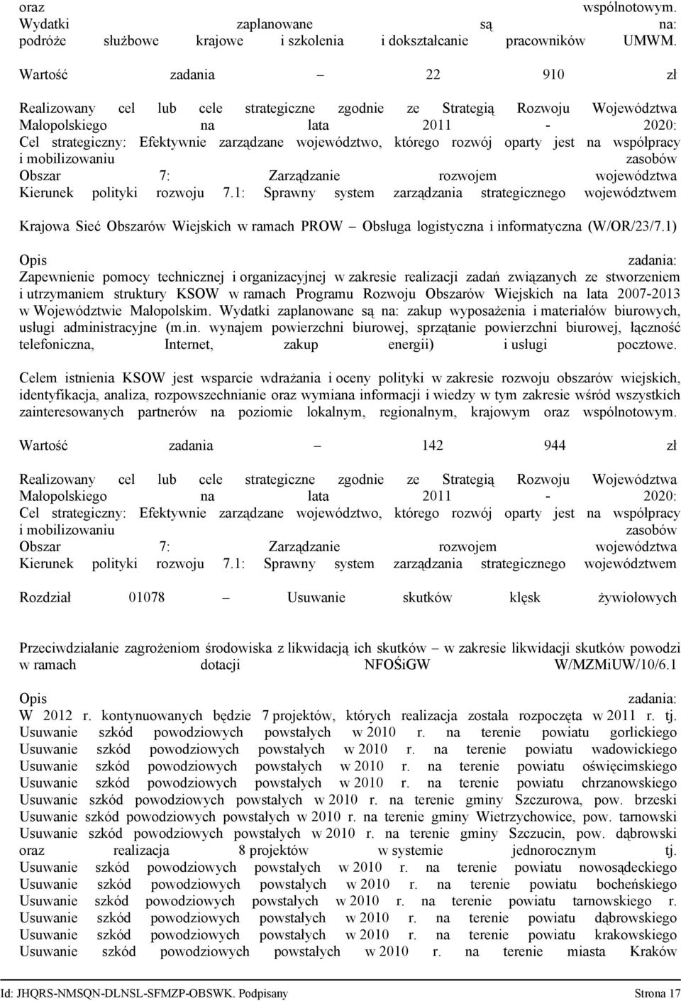 rozwój oparty jest na współpracy i mobilizowaniu zasobów Obszar 7: Zarządzanie rozwojem województwa Kierunek polityki rozwoju 7.