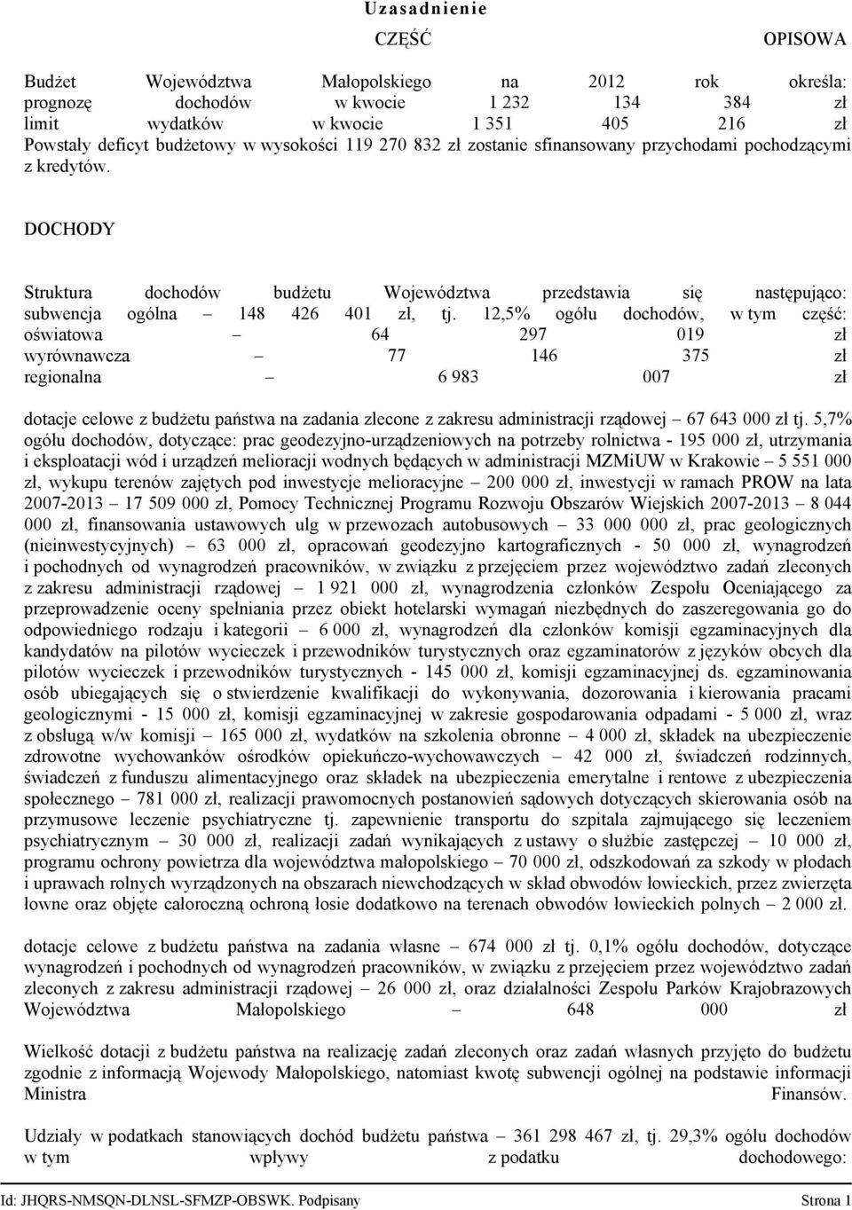 12,5% ogółu dochodów, w tym część: oświatowa 64 297 019 zł wyrównawcza 77 146 375 zł regionalna 6 983 007 zł dotacje celowe z budżetu państwa na zadania zlecone z zakresu administracji rządowej 67