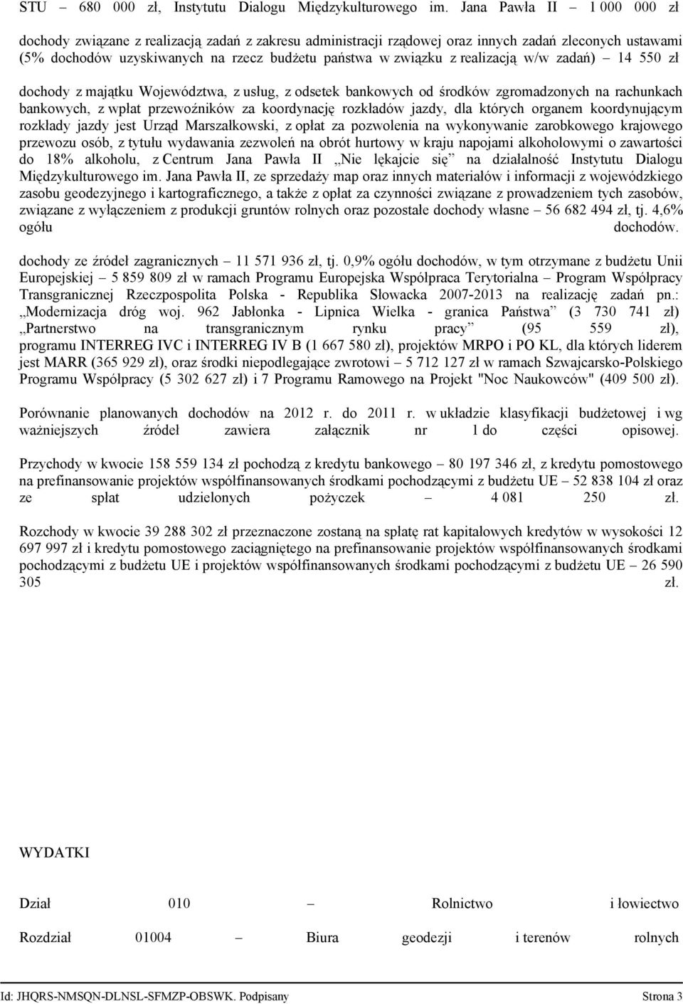 realizacją w/w zadań) 14 550 zł dochody z majątku Województwa, z usług, z odsetek bankowych od środków zgromadzonych na rachunkach bankowych, z wpłat przewoźników za koordynację rozkładów jazdy, dla