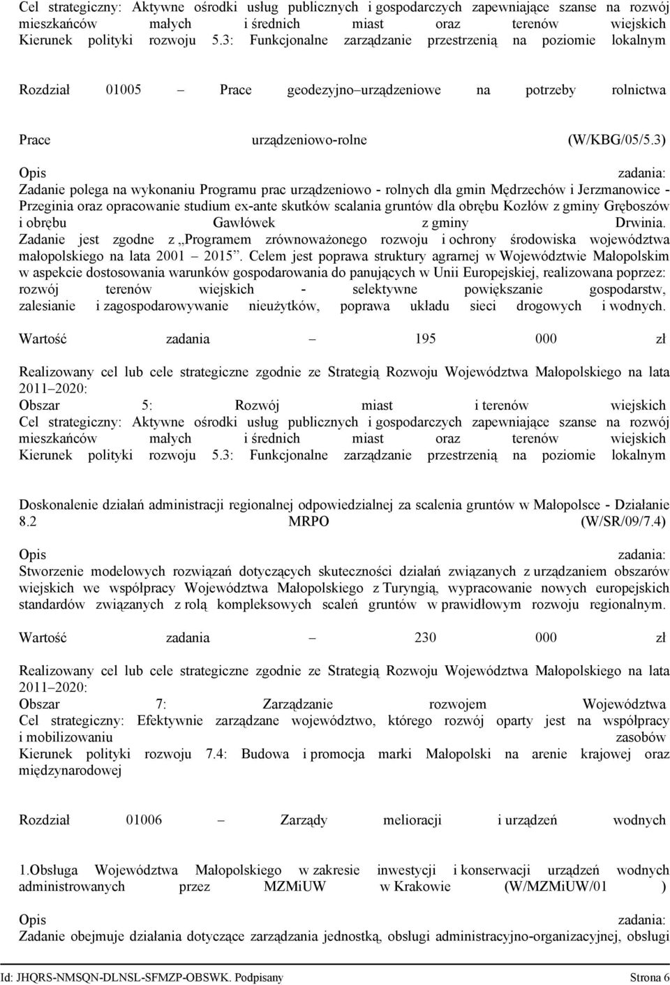 3) Zadanie polega na wykonaniu Programu prac urządzeniowo rolnych dla gmin Mędrzechów i Jerzmanowice Przeginia oraz opracowanie studium ex ante skutków scalania gruntów dla obrębu Kozłów z gminy