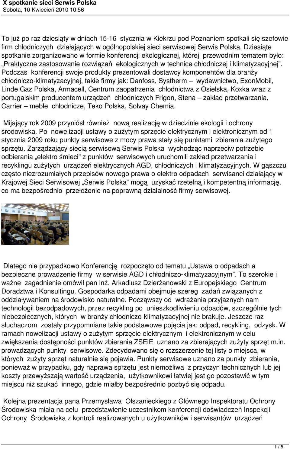 Podczas konferencji swoje produkty prezentowali dostawcy komponentów dla branży chłodniczo-klimatyzacyjnej, takie firmy jak: Danfoss, Systherm wydawnictwo, ExonMobil, Linde Gaz Polska, Armacell,