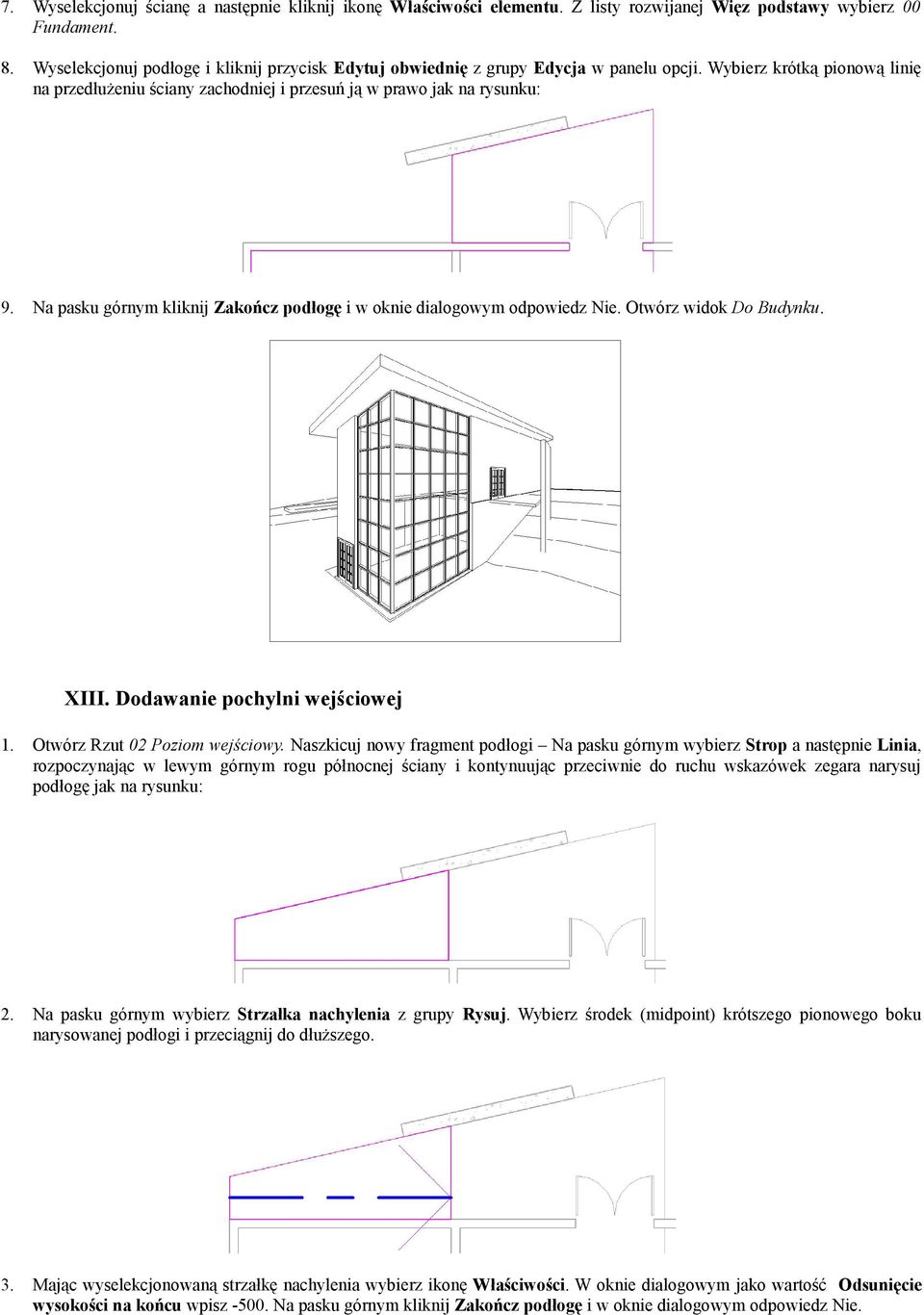 Na pasku górnym kliknij Zakończ podłogę i w oknie dialogowym odpowiedz Nie. Otwórz widok Do Budynku. XIII. Dodawanie pochylni wejściowej 1. Otwórz Rzut 02 Poziom wejściowy.