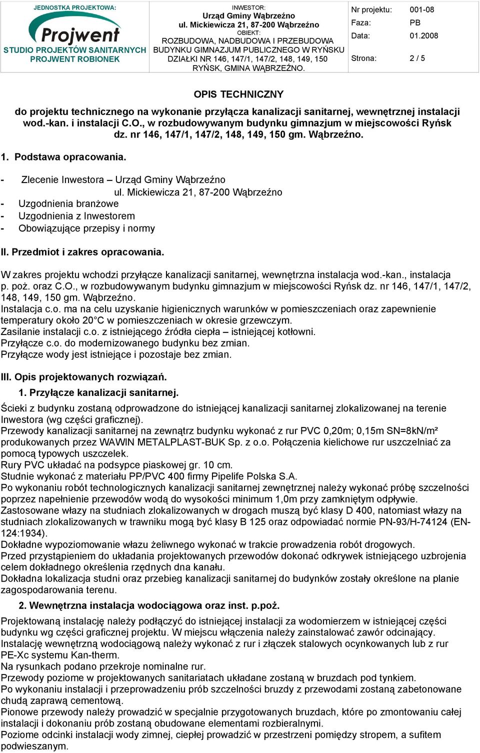 Przedmiot i zakres opracowania. W zakres projektu wchodzi przyłącze kanalizacji sanitarnej, wewnętrzna instalacja wod.-kan., instalacja p. poż. oraz C.O.