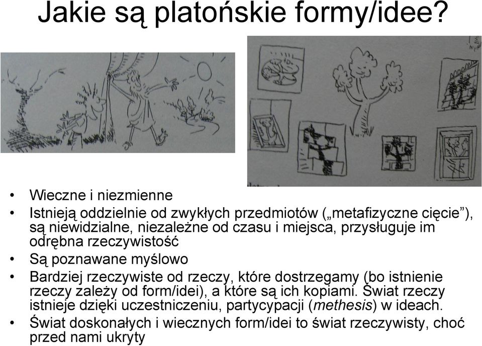 i miejsca, przysługuje im odrębna rzeczywistość Są poznawane myślowo Bardziej rzeczywiste od rzeczy, które dostrzegamy (bo