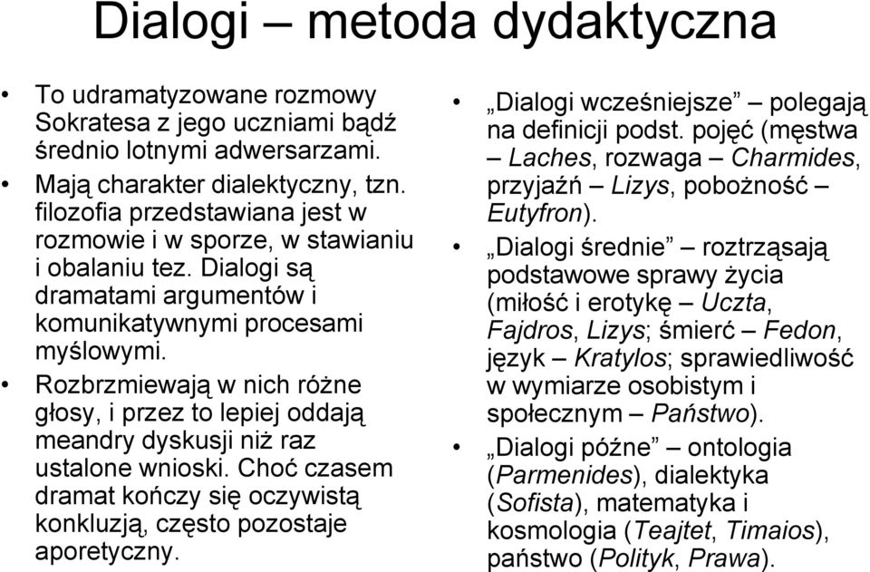 Rozbrzmiewają w nich różne głosy, i przez to lepiej oddają meandry dyskusji niż raz ustalone wnioski. Choć czasem dramat kończy się oczywistą konkluzją, często pozostaje aporetyczny.