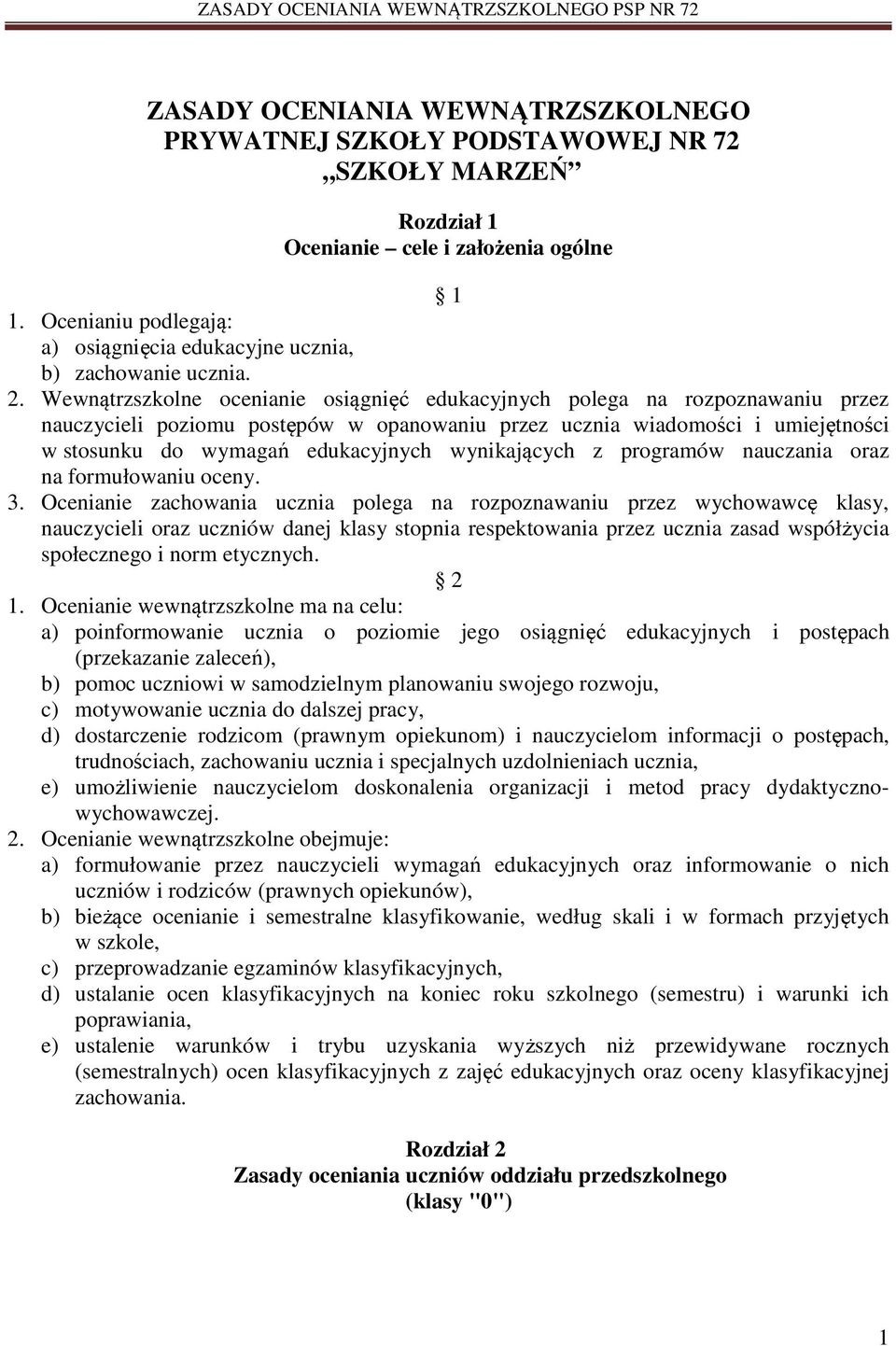 Wewnątrzszkolne ocenianie osiągnięć edukacyjnych polega na rozpoznawaniu przez nauczycieli poziomu postępów w opanowaniu przez ucznia wiadomości i umiejętności w stosunku do wymagań edukacyjnych