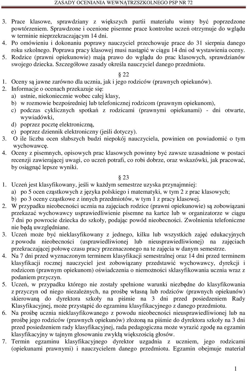 dni. 4. Po omówieniu i dokonaniu poprawy nauczyciel przechowuje prace do 3 sierpnia danego roku szkolnego. Poprawa pracy klasowej musi nastąpić w ciągu 4 dni od wystawienia oceny. 5.