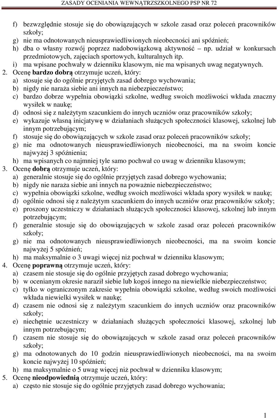 Ocenę bardzo dobrą otrzymuje uczeń, który: a) stosuje się do ogólnie przyjętych zasad dobrego wychowania; b) nigdy nie naraża siebie ani innych na niebezpieczeństwo; c) bardzo dobrze wypełnia