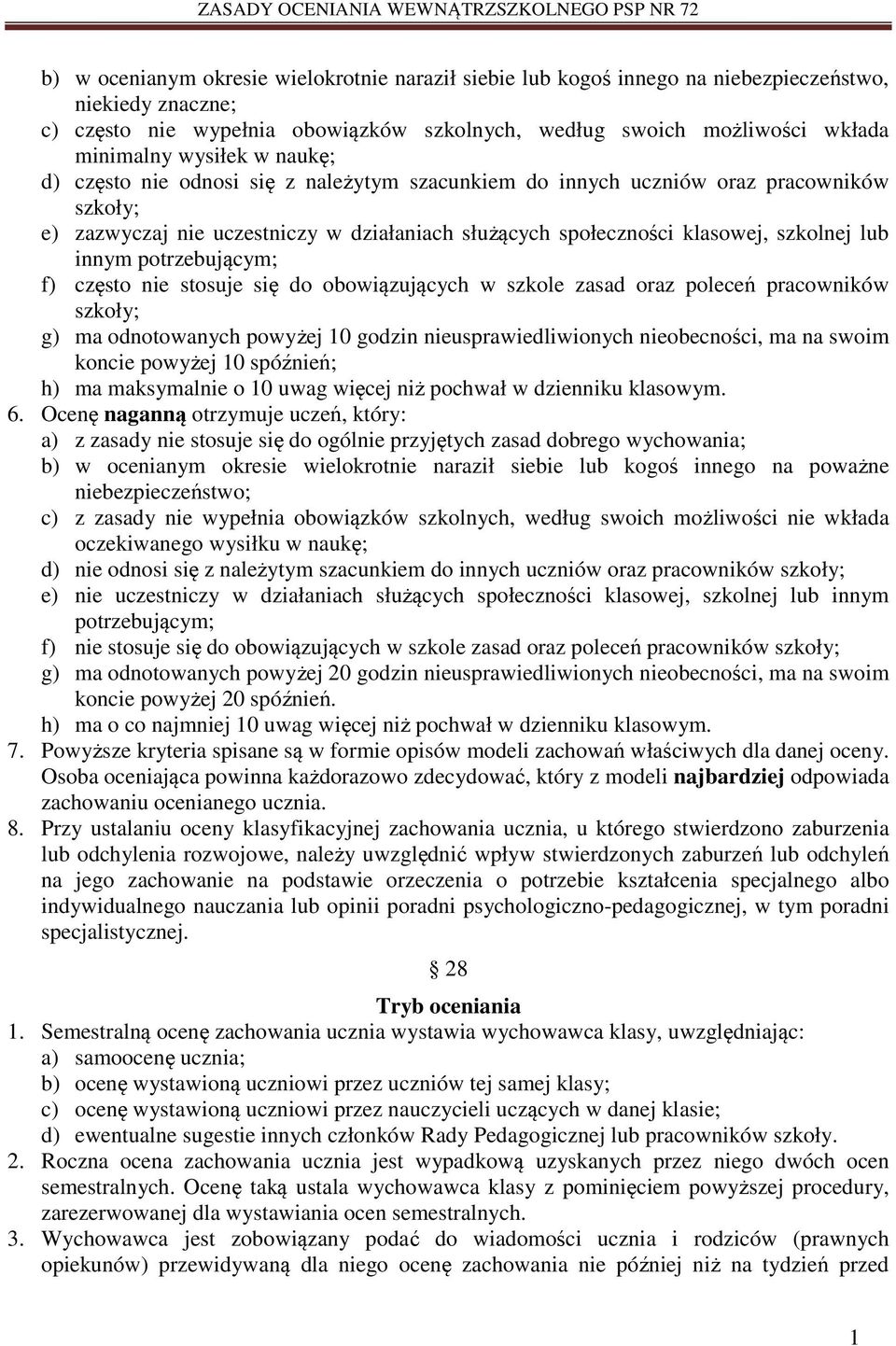 innym potrzebującym; f) często nie stosuje się do obowiązujących w szkole zasad oraz poleceń pracowników szkoły; g) ma odnotowanych powyżej 0 godzin nieusprawiedliwionych nieobecności, ma na swoim