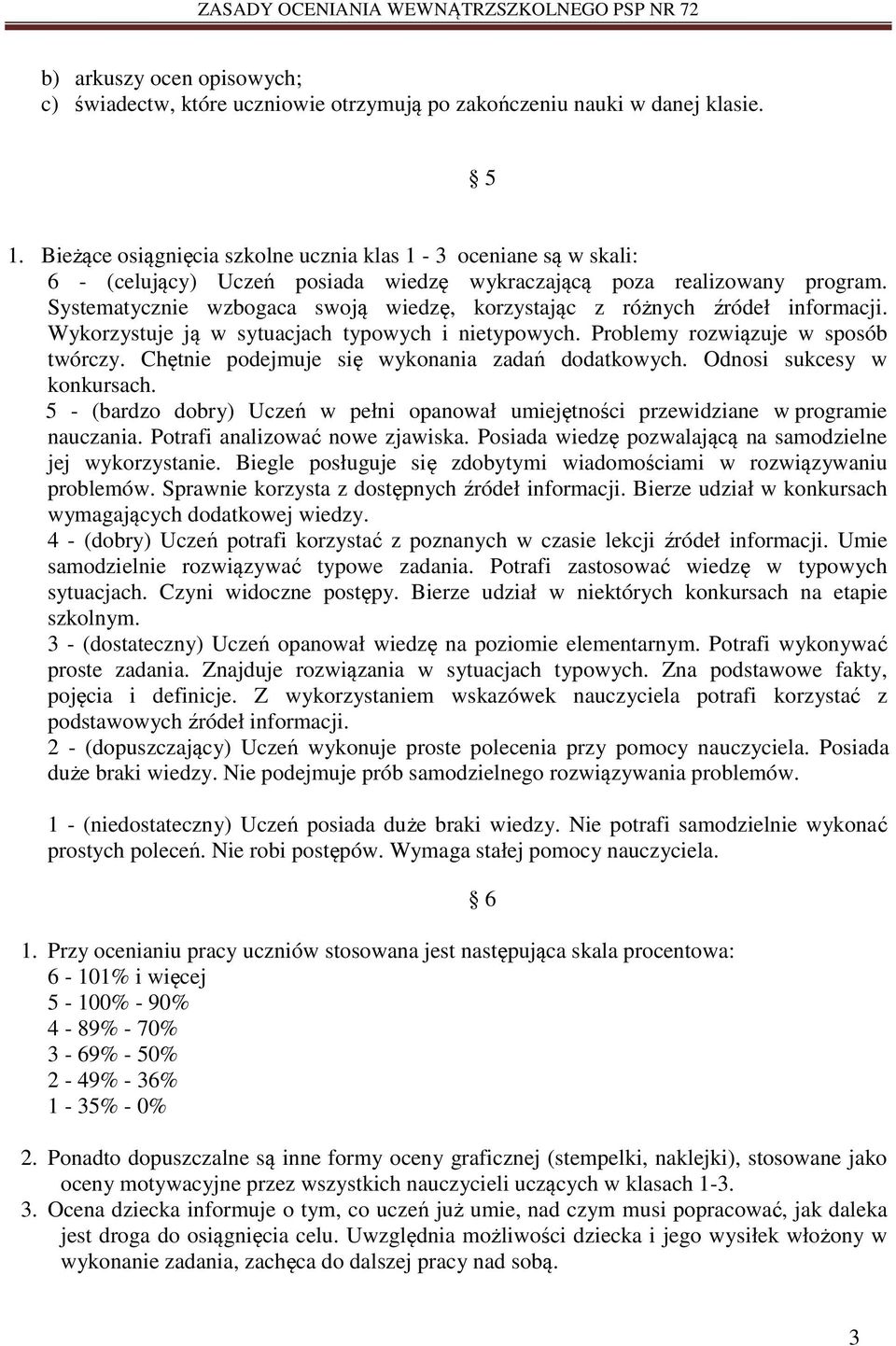 Systematycznie wzbogaca swoją wiedzę, korzystając z różnych źródeł informacji. Wykorzystuje ją w sytuacjach typowych i nietypowych. Problemy rozwiązuje w sposób twórczy.