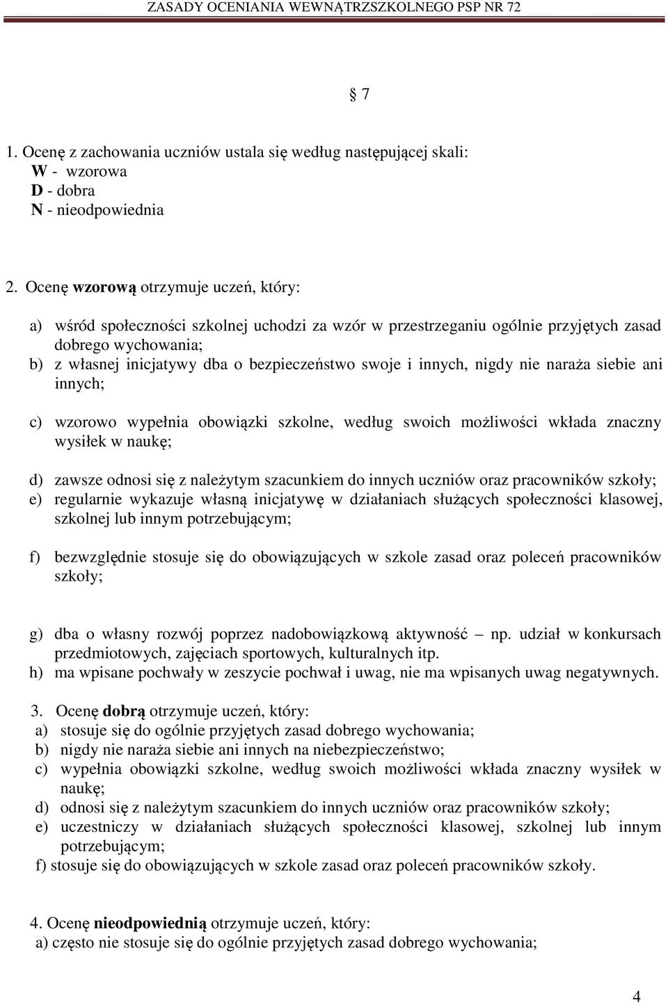 innych, nigdy nie naraża siebie ani innych; c) wzorowo wypełnia obowiązki szkolne, według swoich możliwości wkłada znaczny wysiłek w naukę; d) zawsze odnosi się z należytym szacunkiem do innych