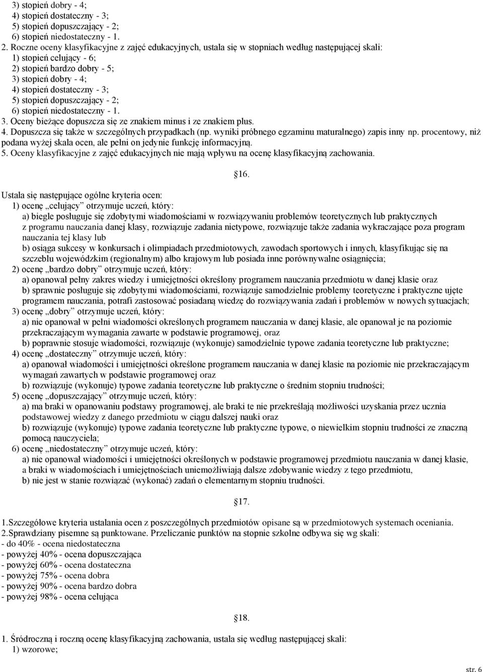 Roczne oceny klasyfikacyjne z zajęć edukacyjnych, ustala się w stopniach według następującej skali: 1) stopień celujący - 6; 2) stopień bardzo dobry - 5;  6) stopień niedostateczny - 1. 3.