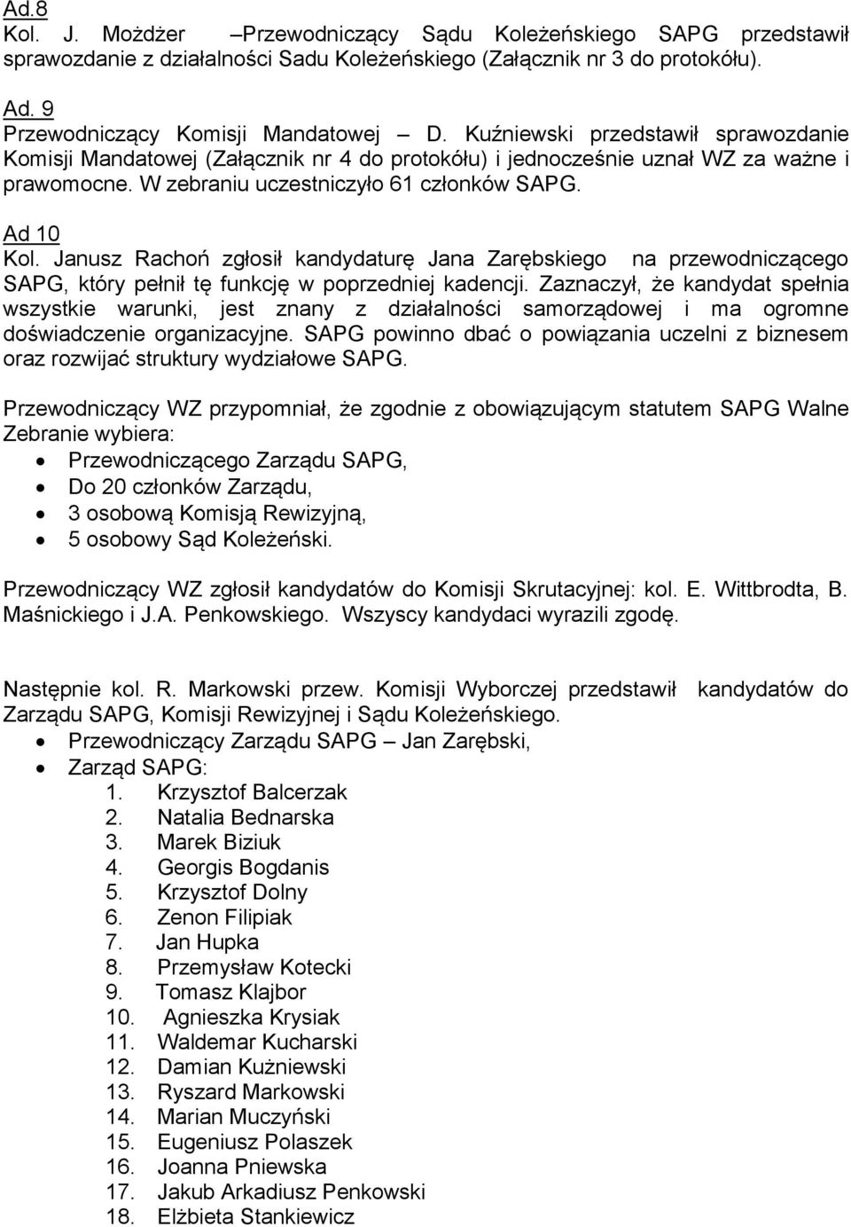 Janusz Rachoń zgłosił kandydaturę Jana Zarębskiego na przewodniczącego SAPG, który pełnił tę funkcję w poprzedniej kadencji.