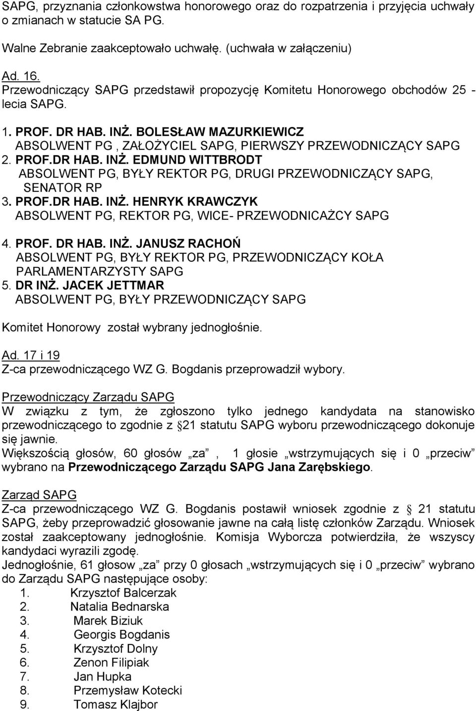 PROF.DR HAB. INŻ. EDMUND WITTBRODT ABSOLWENT PG, BYŁY REKTOR PG, DRUGI PRZEWODNICZĄCY SAPG, SENATOR RP 3. PROF.DR HAB. INŻ. HENRYK KRAWCZYK ABSOLWENT PG, REKTOR PG, WICE- PRZEWODNICAŻCY SAPG 4. PROF. DR HAB.