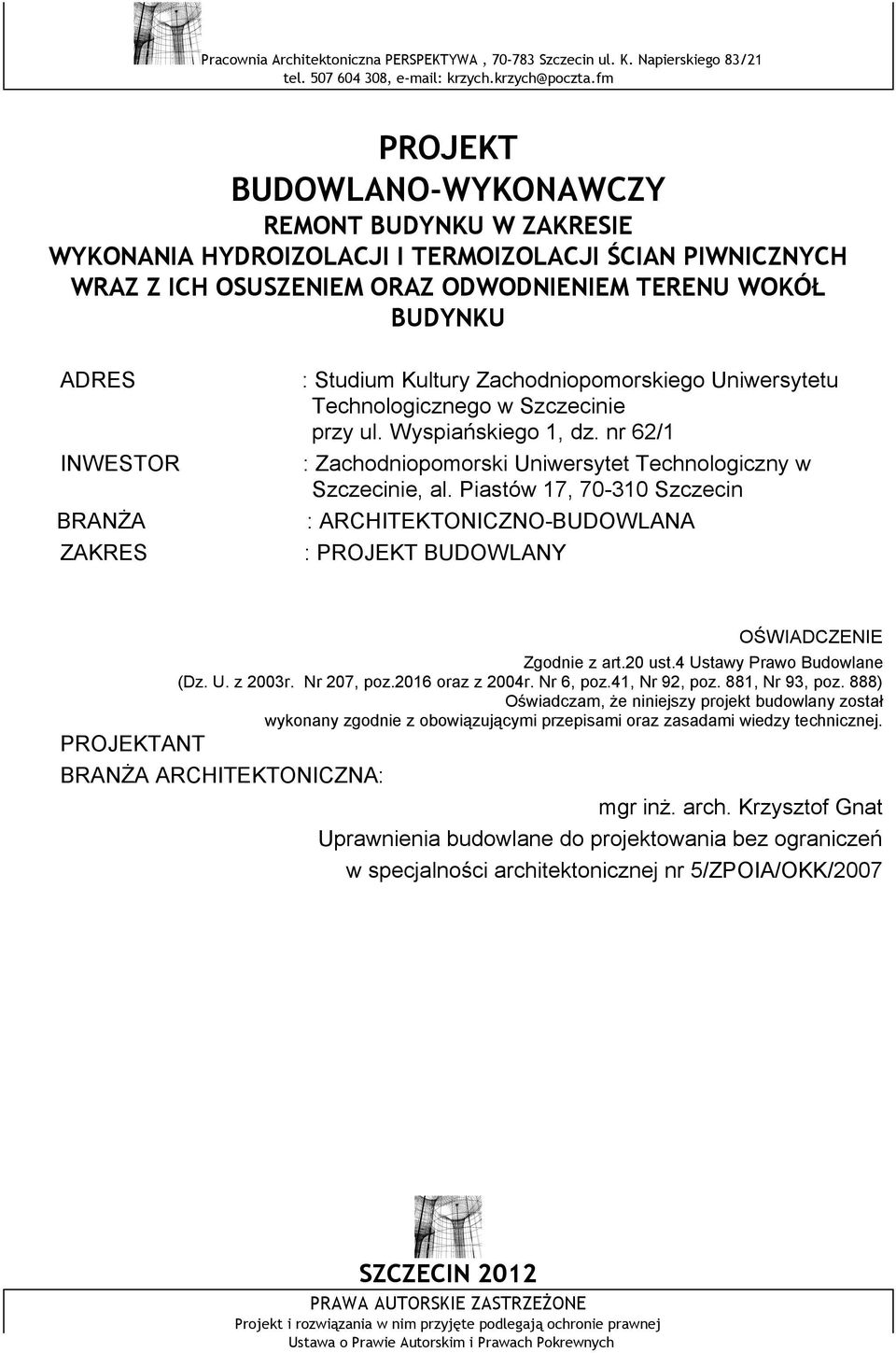 nr 62/1 INWESTOR : Zachodniopomorski Uniwersytet Technologiczny w Szczecinie, al. Piastów 17, 70-310 Szczecin BRANŻA : ARCHITEKTONICZNO-BUDOWLANA ZAKRES : PROJEKT BUDOWLANY OŚWIADCZENIE Zgodnie z art.