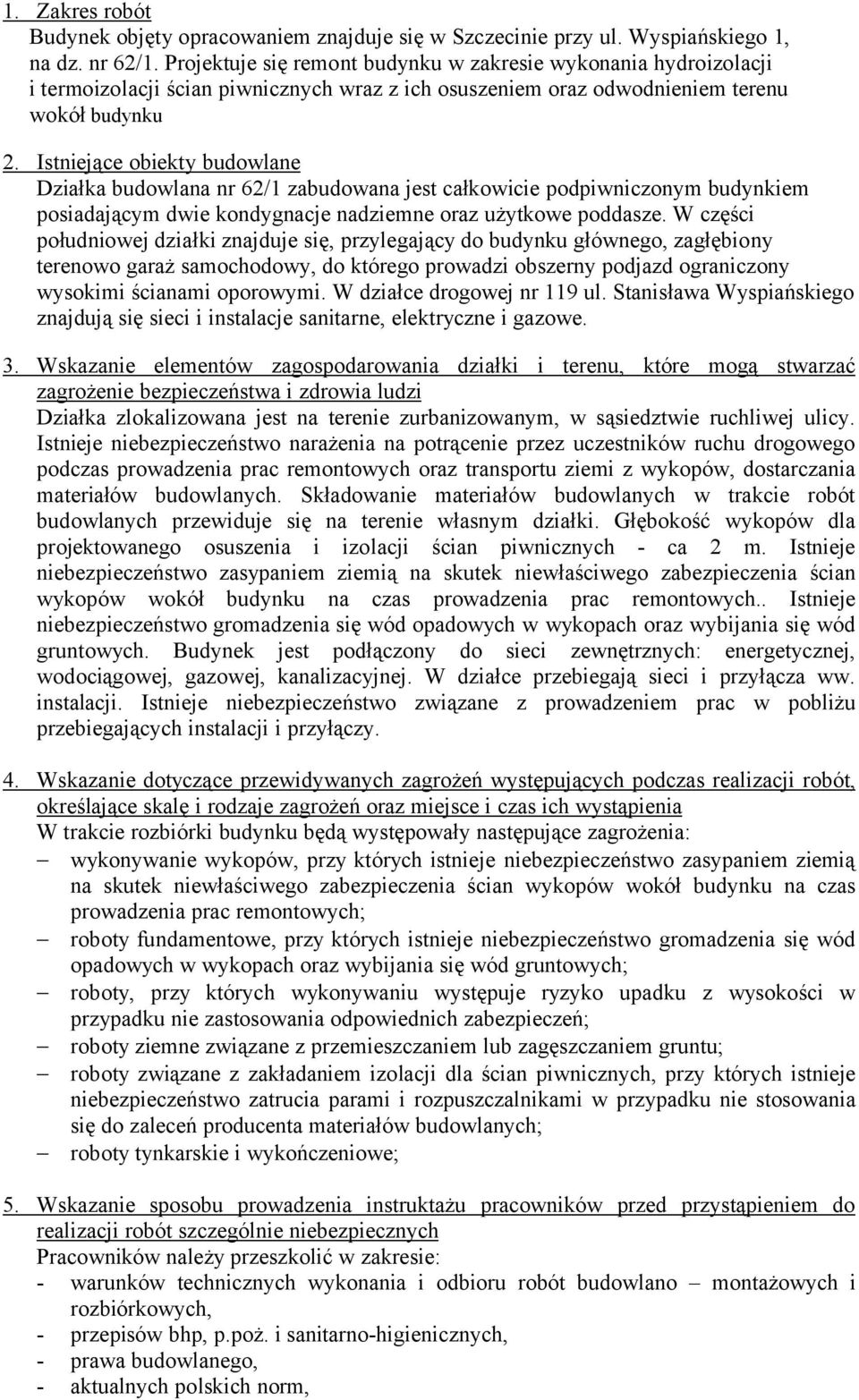 Istniejące obiekty budowlane Działka budowlana nr 62/1 zabudowana jest całkowicie podpiwniczonym budynkiem posiadającym dwie kondygnacje nadziemne oraz użytkowe poddasze.