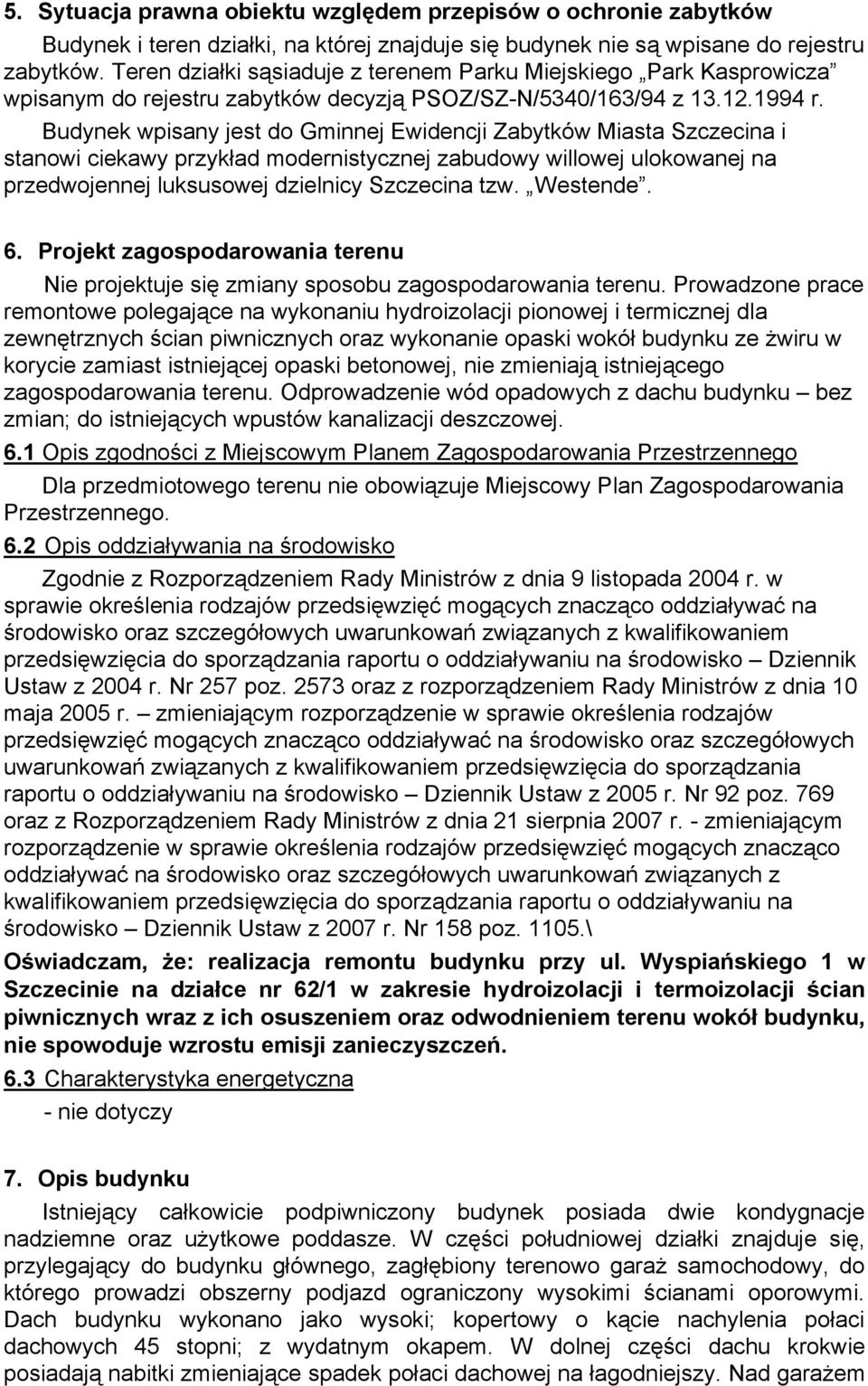 Budynek wpisany jest do Gminnej Ewidencji Zabytków Miasta Szczecina i stanowi ciekawy przykład modernistycznej zabudowy willowej ulokowanej na przedwojennej luksusowej dzielnicy Szczecina tzw.