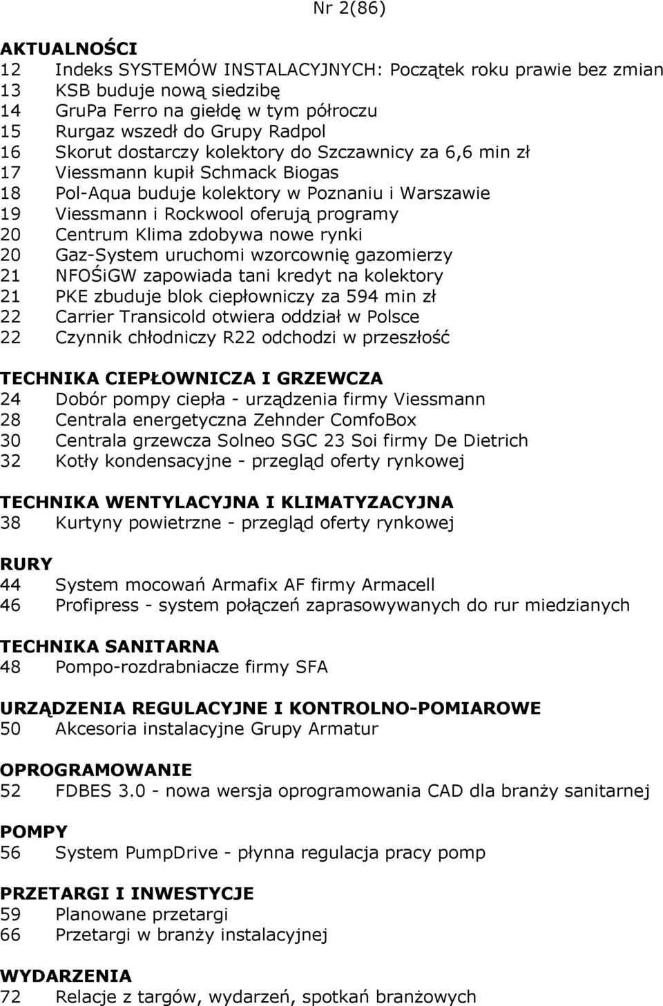 rynki 20 Gaz-System uruchomi wzorcownię gazomierzy 21 NFOŚiGW zapowiada tani kredyt na kolektory 21 PKE zbuduje blok ciepłowniczy za 594 min zł 22 Carrier Transicold otwiera oddział w Polsce 22