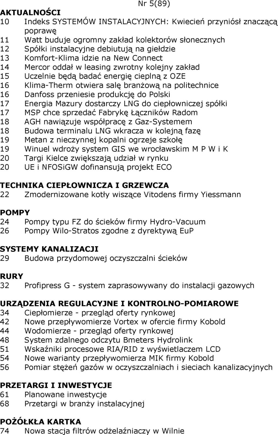 do Polski 17 Energia Mazury dostarczy LNG do ciepłowniczej spółki 17 MSP chce sprzedać Fabrykę Łączników Radom 18 AGH nawiązuje współpracę z Gaz-Systemem 18 Budowa terminalu LNG wkracza w kolejną