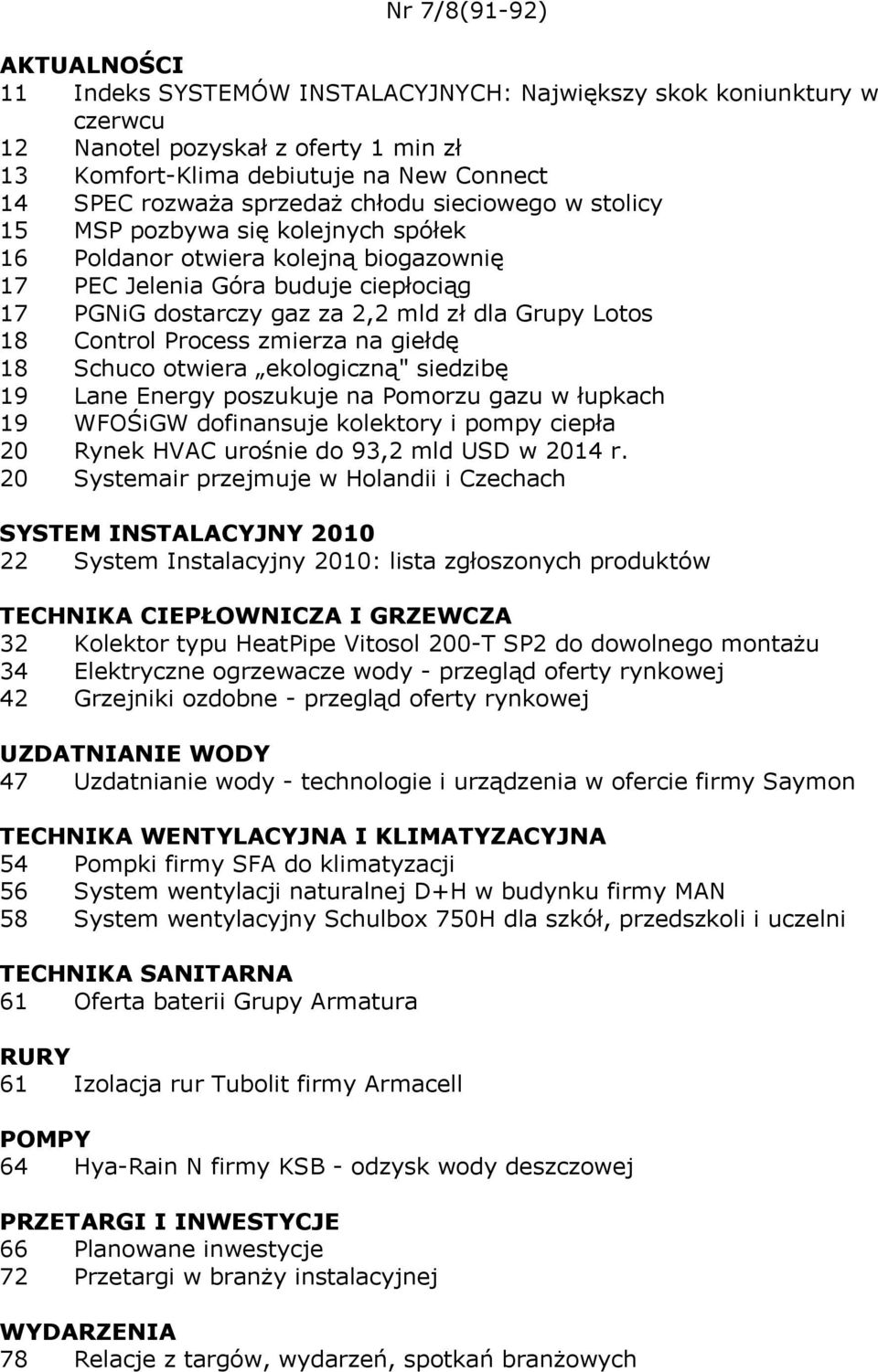 Process zmierza na giełdę 18 Schuco otwiera ekologiczną" siedzibę 19 Lane Energy poszukuje na Pomorzu gazu w łupkach 19 WFOŚiGW dofinansuje kolektory i pompy ciepła 20 Rynek HVAC urośnie do 93,2 mld