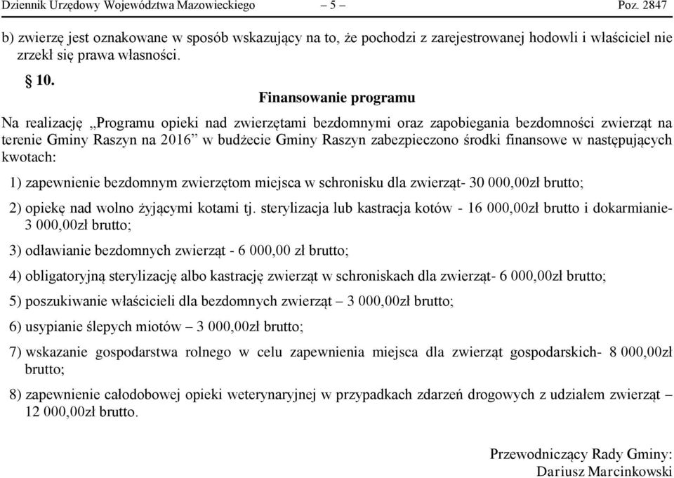 finansowe w następujących kwotach: 1) zapewnienie bezdomnym zwierzętom miejsca w schronisku dla zwierząt- 30 000,00zł brutto; 2) opiekę nad wolno żyjącymi kotami tj.