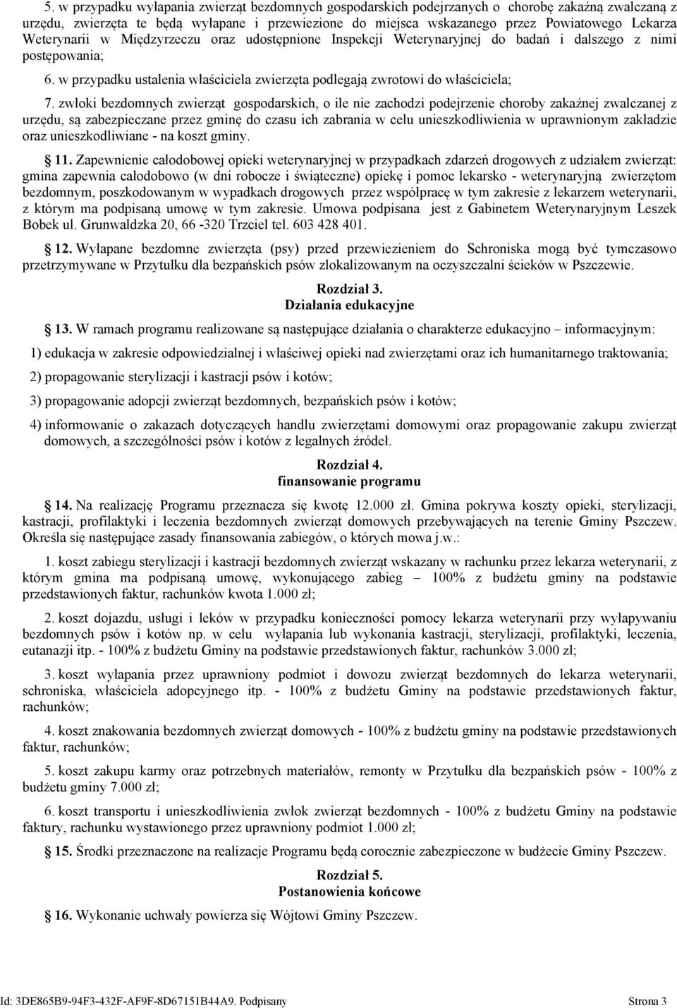 zwłoki bezdomnych zwierząt gospodarskich, o ile nie zachodzi podejrzenie choroby zakaźnej zwalczanej z urzędu, są zabezpieczane przez gminę do czasu ich zabrania w celu unieszkodliwienia w