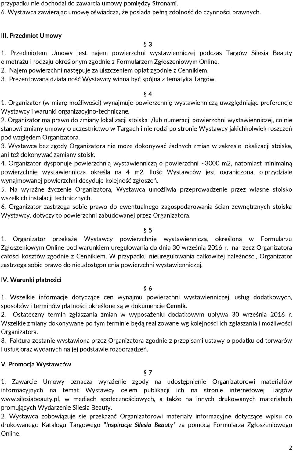 Najem powierzchni następuje za uiszczeniem opłat zgodnie z Cennikiem. 3. Prezentowana działalność Wystawcy winna być spójna z tematyką Targów. 4 1.