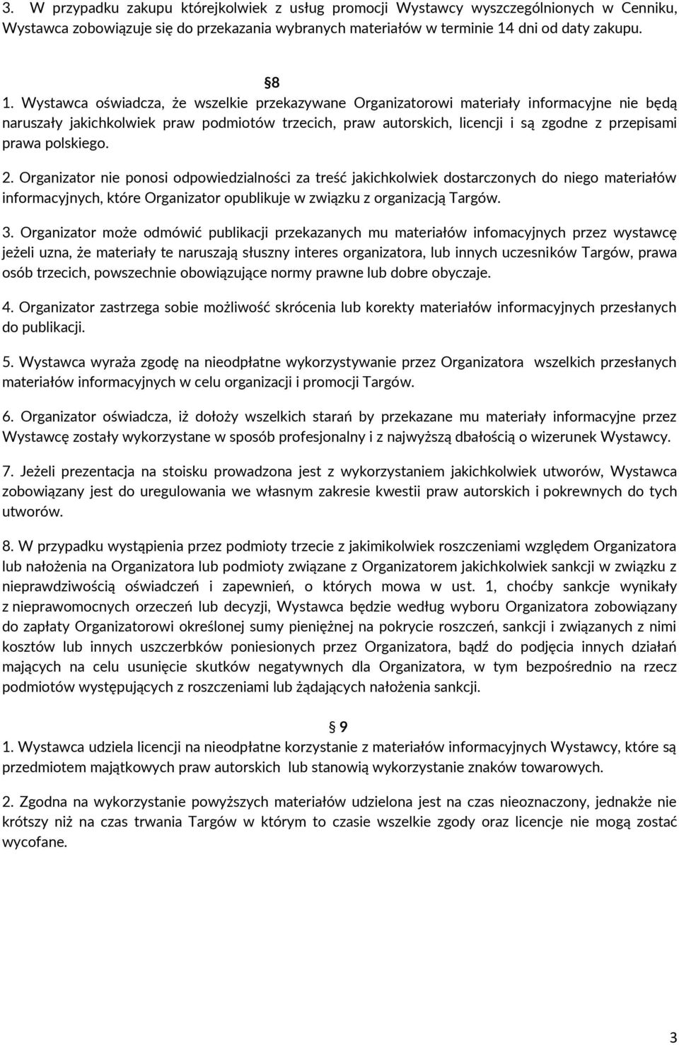 polskiego. 2. Organizator nie ponosi odpowiedzialności za treść jakichkolwiek dostarczonych do niego materiałów informacyjnych, które Organizator opublikuje w związku z organizacją Targów. 3.