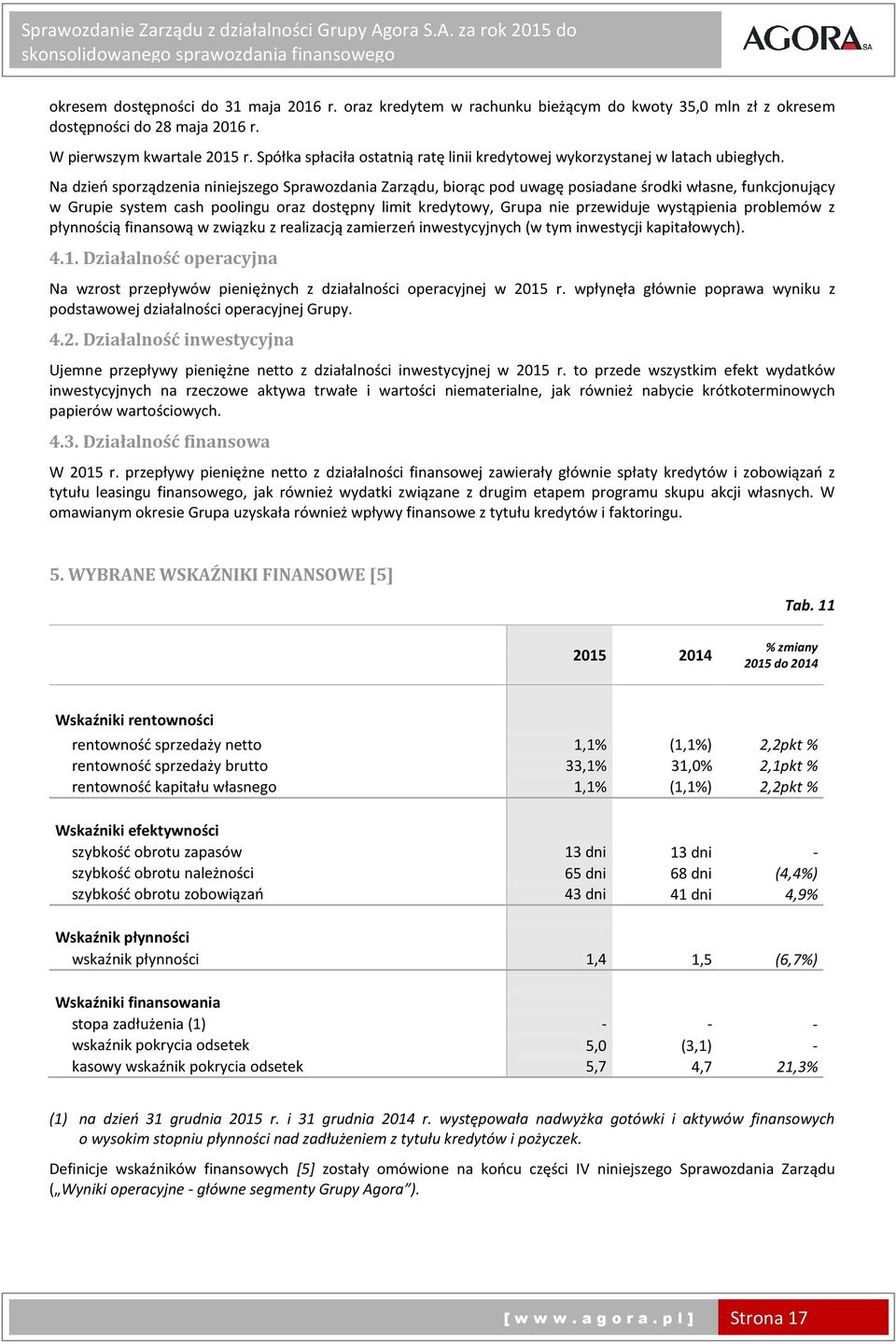 Na dzień sporządzenia niniejszego Sprawozdania Zarządu, biorąc pod uwagę posiadane środki własne, funkcjonujący w Grupie system cash poolingu oraz dostępny limit kredytowy, Grupa nie przewiduje