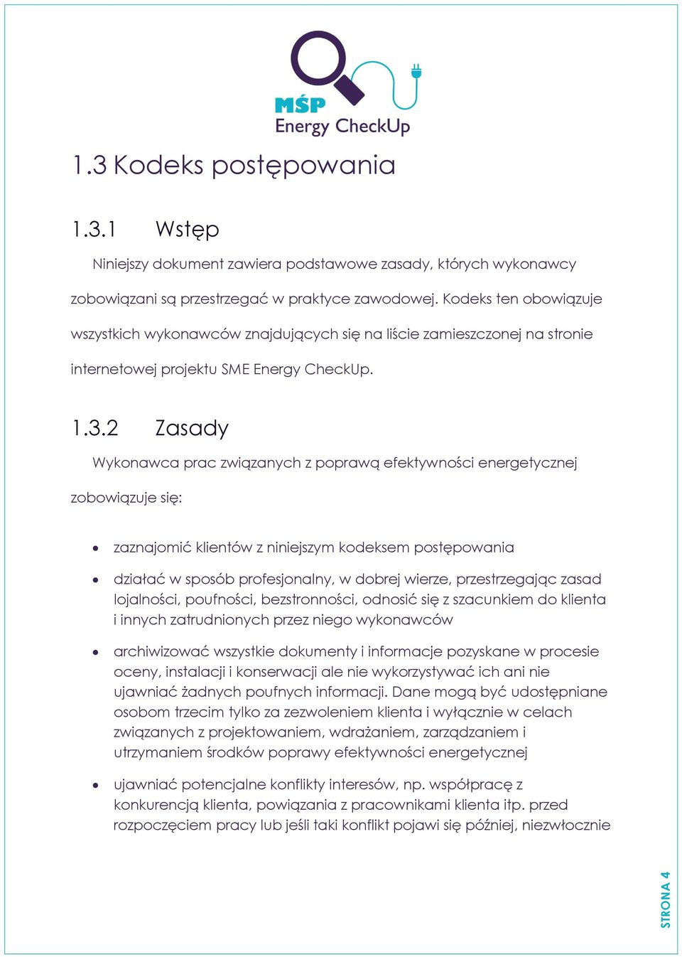 2 Zasady Wykonawca prac związanych z poprawą efektywności energetycznej zobowiązuje się: zaznajomić klientów z niniejszym kodeksem postępowania działać w sposób profesjonalny, w dobrej wierze,