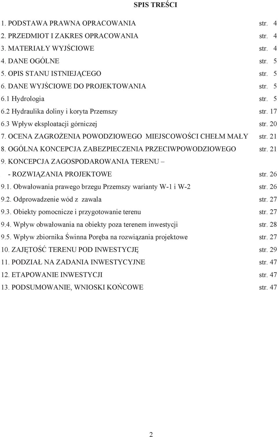 OCENA ZAGRO ENIA POWODZIOWEGO MIEJSCOWO CI CHE M MA Y str. 21 8. OGÓLNA KONCEPCJA ZABEZPIECZENIA PRZECIWPOWODZIOWEGO str. 21 9. KONCEPCJA ZAGOSPODAROWANIA TERENU ROZWI ZANIA PROJEKTOWE str. 26 9.1. Obwa owania prawego brzegu Przemszy warianty W-1 i W-2 str.