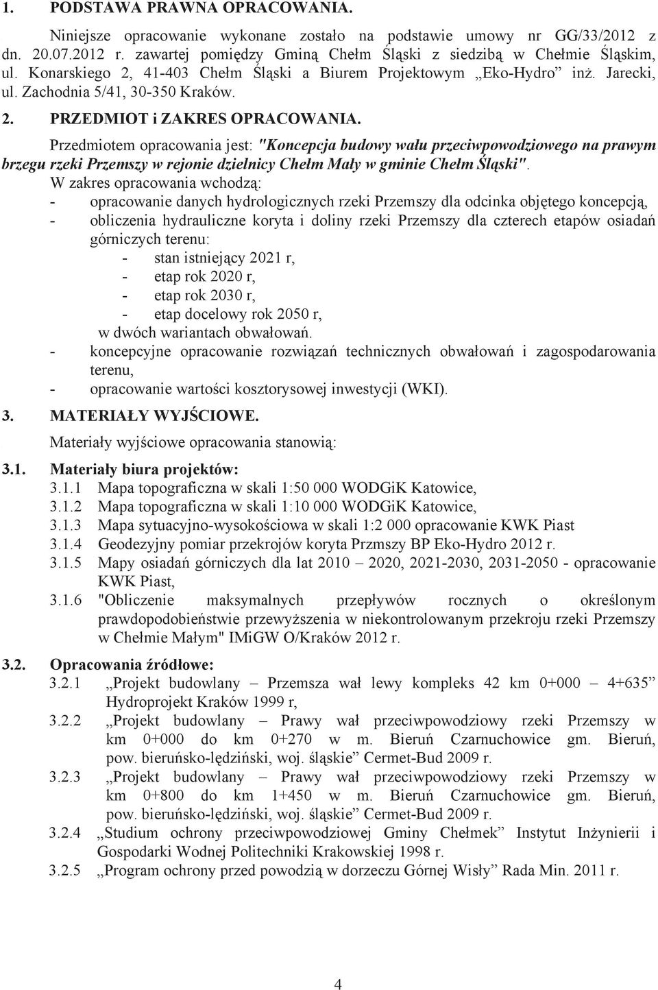 Przedmiotem opracowania jest: "Koncepcja budowy wa u przeciwpowodziowego na prawym brzegu rzeki Przemszy w rejonie dzielnicy Che m Ma y w gminie Che m l ski".