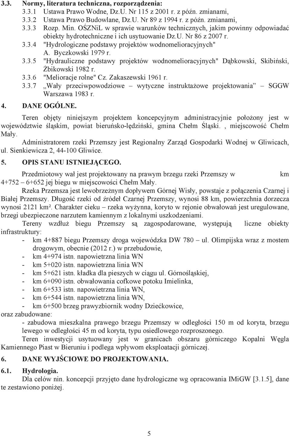 Byczkowski 1979 r. 3.3.5 "Hydrauliczne podstawy projektów wodnomelioracyjnych" D bkowski, Skibi ski, bikowski 1982 r. 3.3.6 "Melioracje rolne" Cz. Zakaszewski 1961 r. 3.3.7 Wa y przeciwpowodziowe wytyczne instrukta owe projektowania SGGW Warszawa 1983 r.