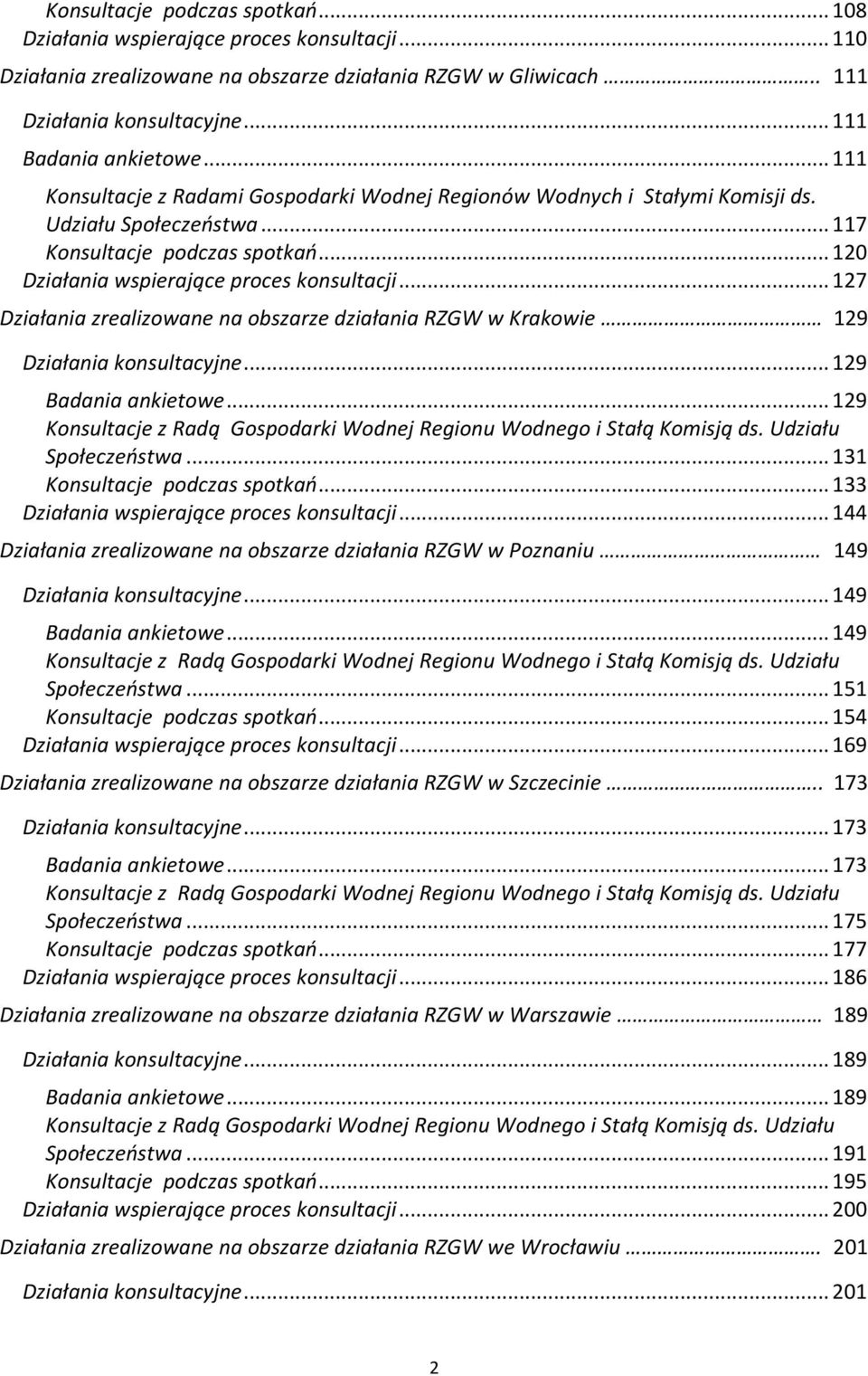 .. 127 Działania zrealizowane na obszarze działania RZGW w Krakowie 129 Działania konsultacyjne... 129 Badania ankietowe... 129 Konsultacje z Radą Gospodarki Wodnej Regionu Wodnego i Stałą Komisją ds.